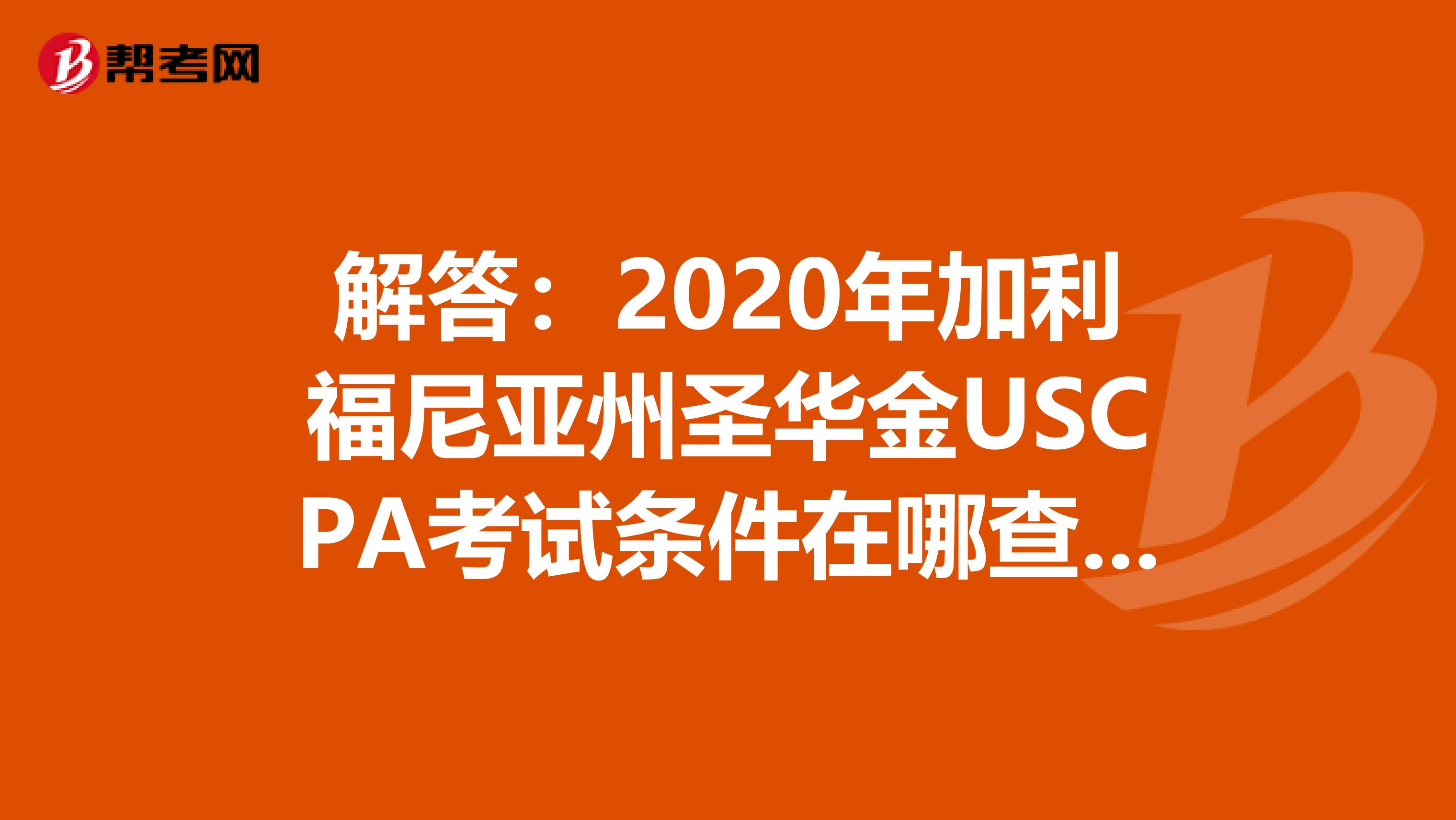 解答：2020年加利福尼亚州圣华金USCPA考试条件在哪查看？