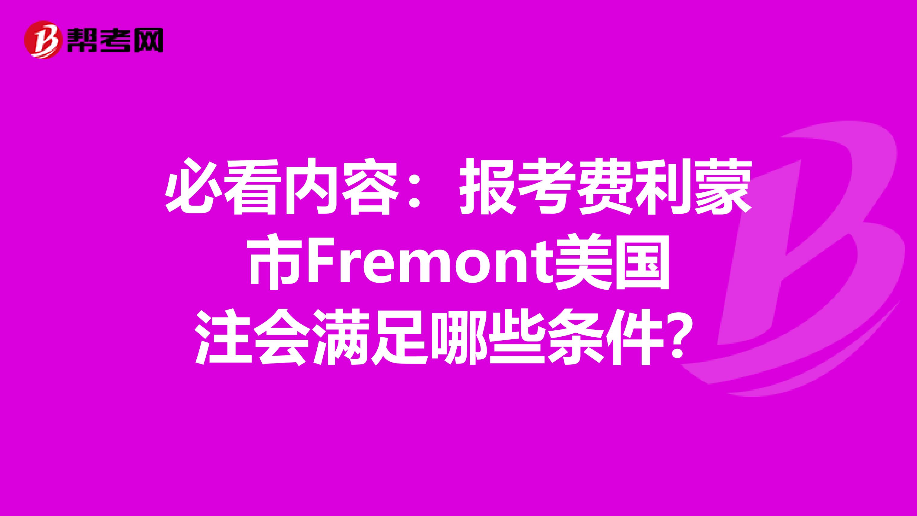 必看内容：报考费利蒙市Fremont美国注会满足哪些条件？