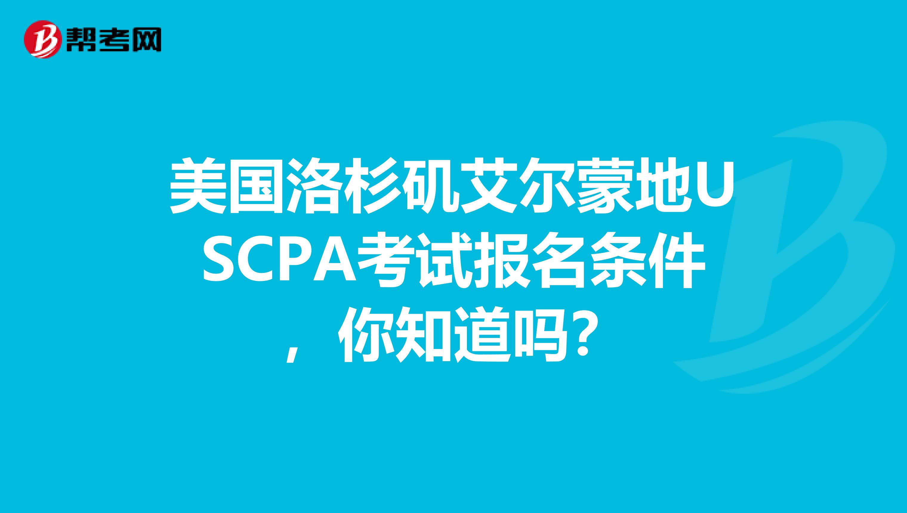 美国洛杉矶艾尔蒙地USCPA考试报名条件，你知道吗？