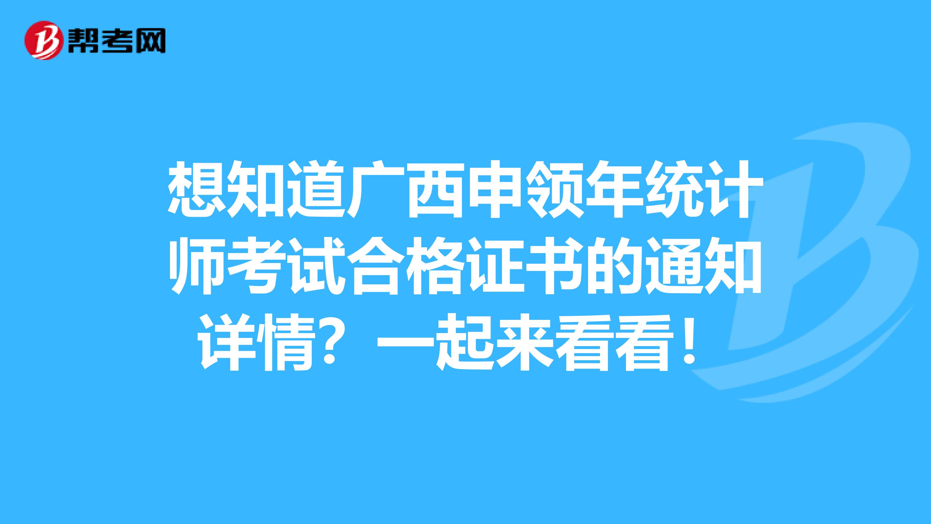 想知道广西申领年统计师考试合格证书的通知详情？一起来看看！