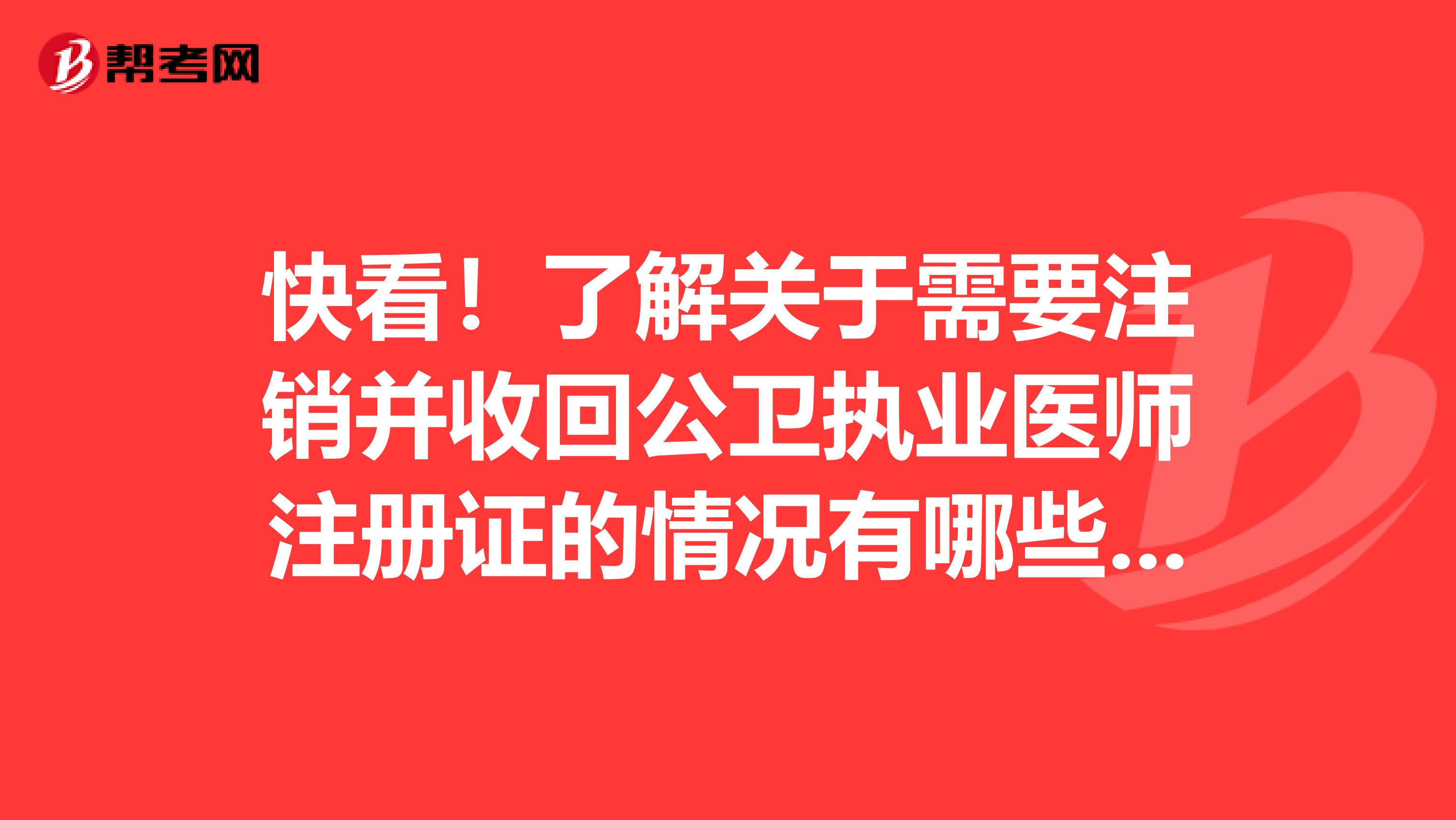 快看！了解關(guān)于需要注銷并收回公衛(wèi)執(zhí)業(yè)醫(yī)師注冊證的情況有哪些呢？