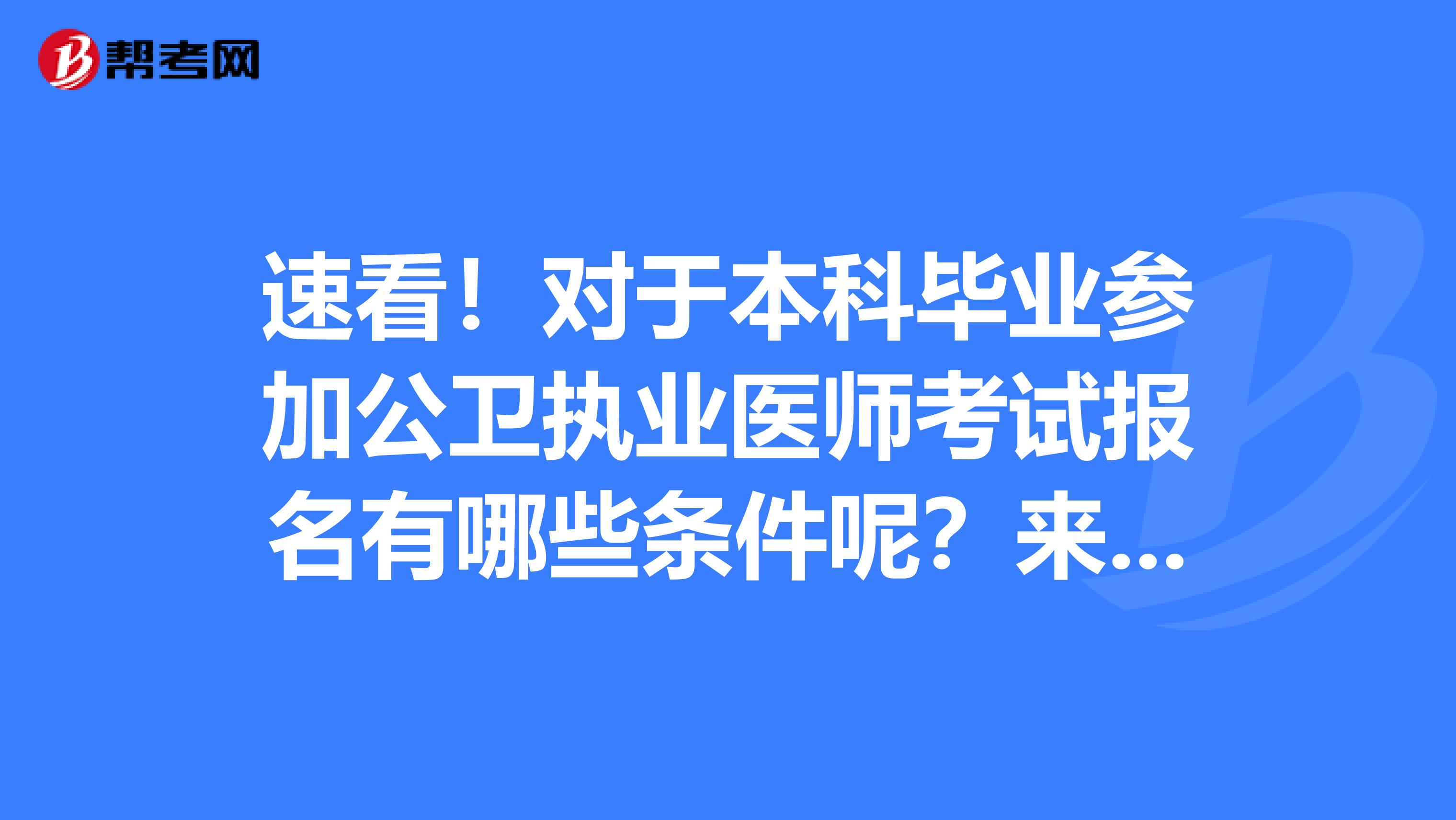 速看！对于本科毕业参加公卫执业医师考试报名有哪些条件呢？来了解下！