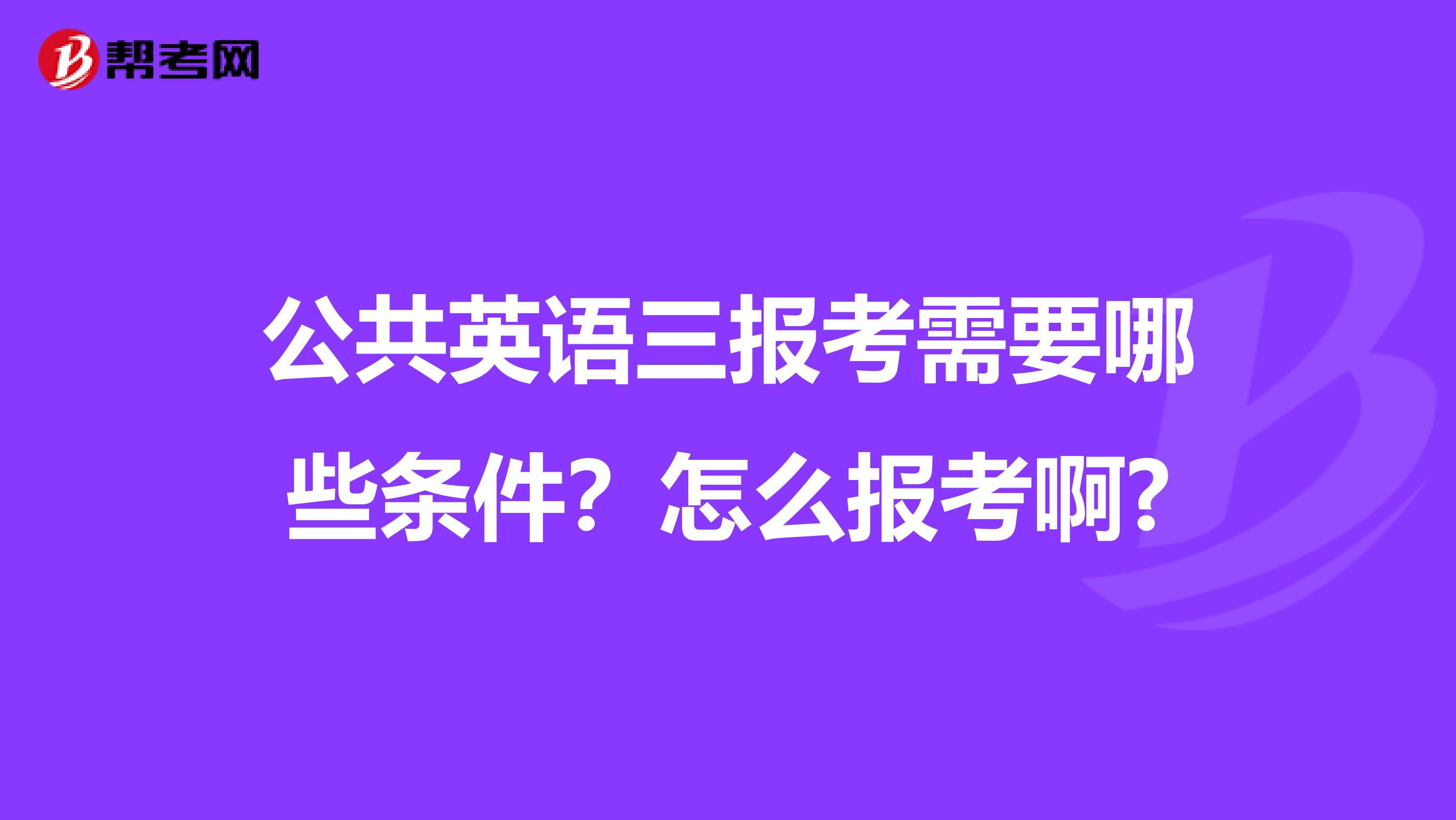 公共英语三报考需要哪些条件？怎么报考啊?