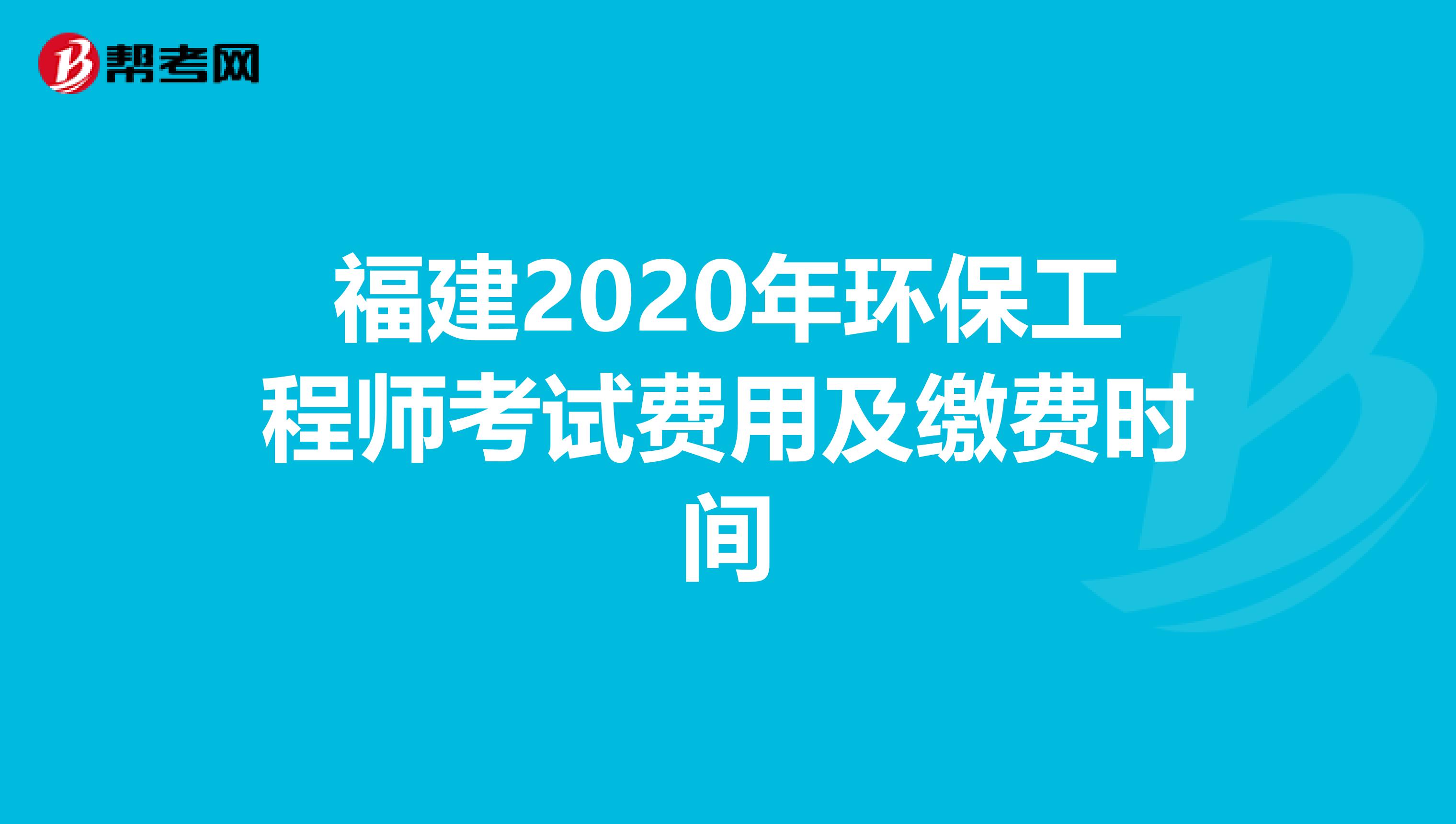 福建2020年环保工程师考试费用及缴费时间