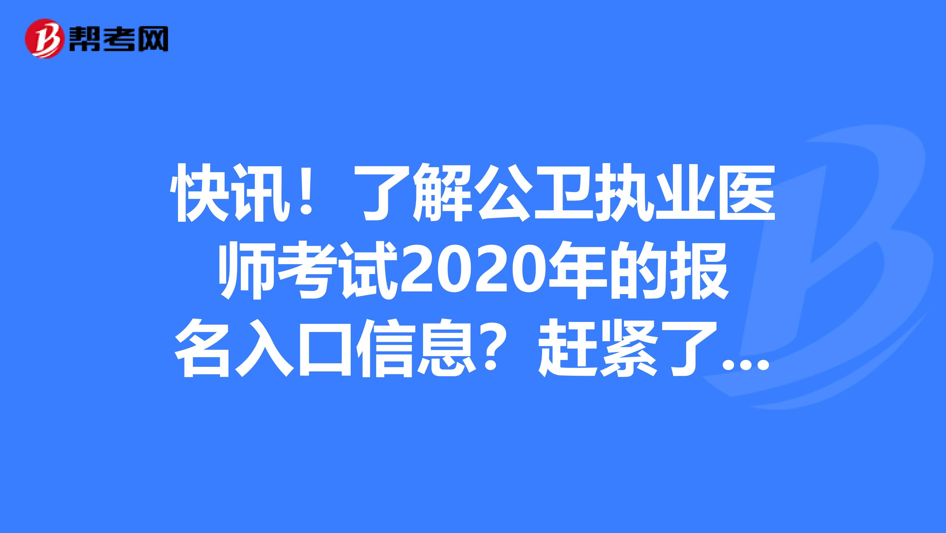 快讯！了解公卫执业医师考试2020年的报名入口信息？赶紧了解下！