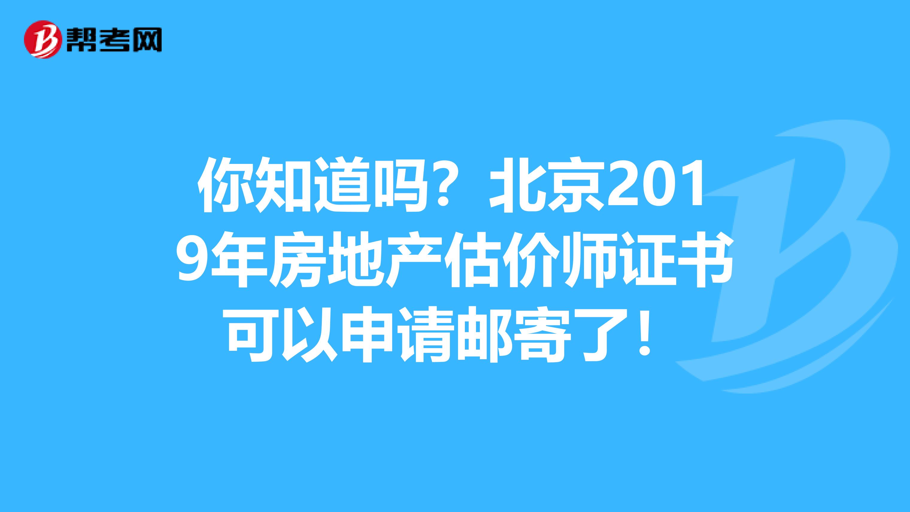 你知道吗？北京2019年房地产估价师证书可以申请邮寄了！