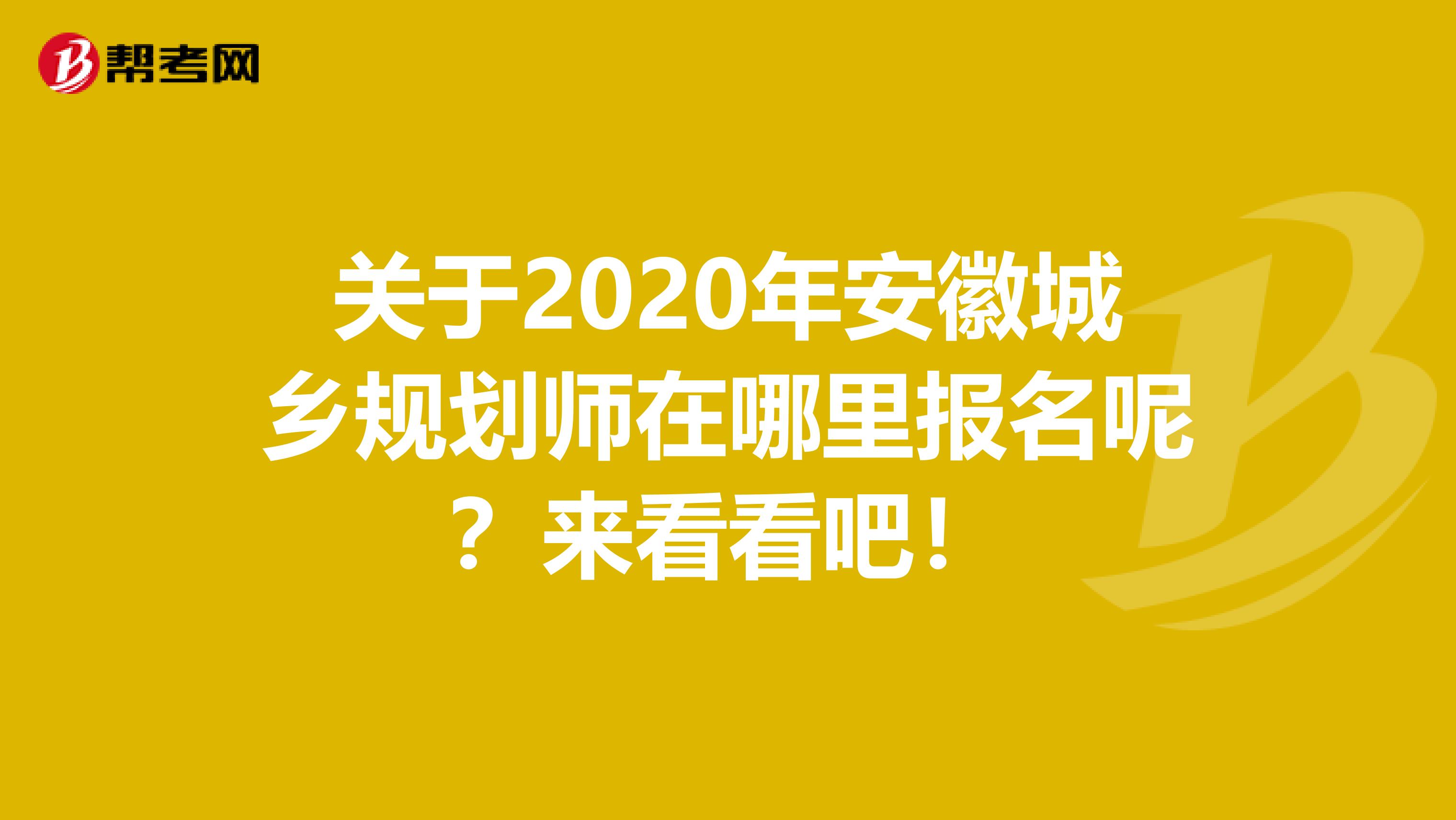 关于2020年安徽城乡规划师在哪里报名呢？来看看吧！