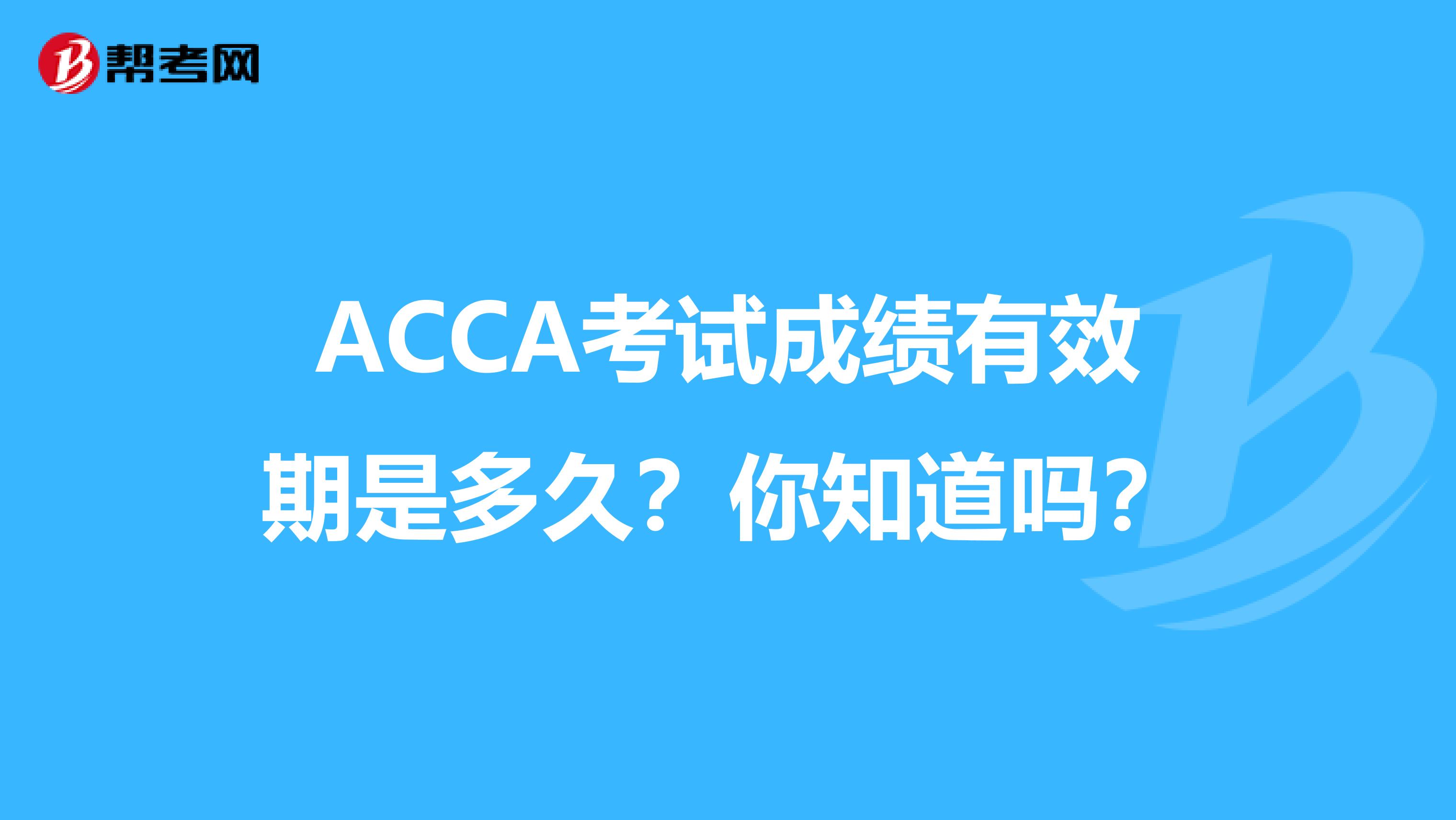 ACCA考试成绩有效期是多久？你知道吗？