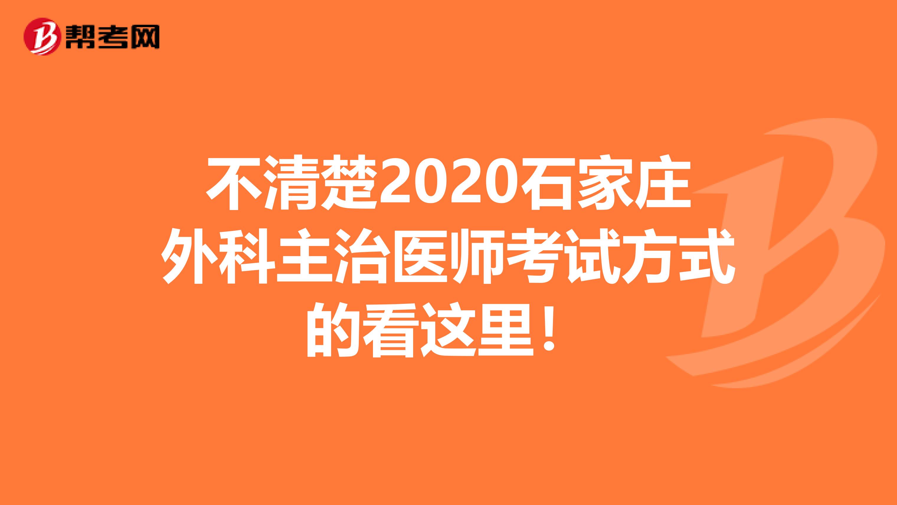 不清楚2020石家庄外科主治医师考试方式的看这里！