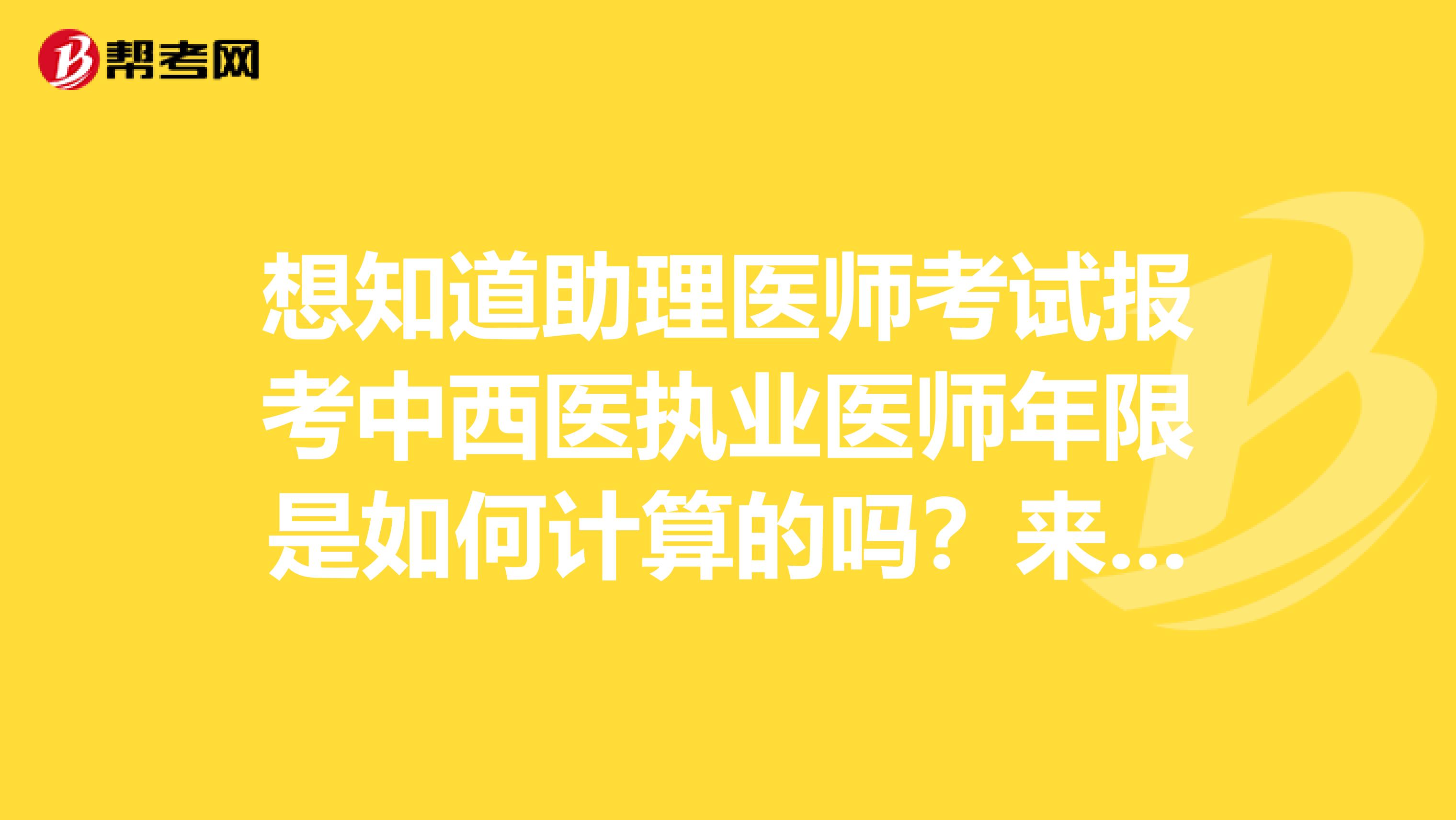 想知道助理医师考试报考中西医执业医师年限是如何计算的吗？来了解一下！