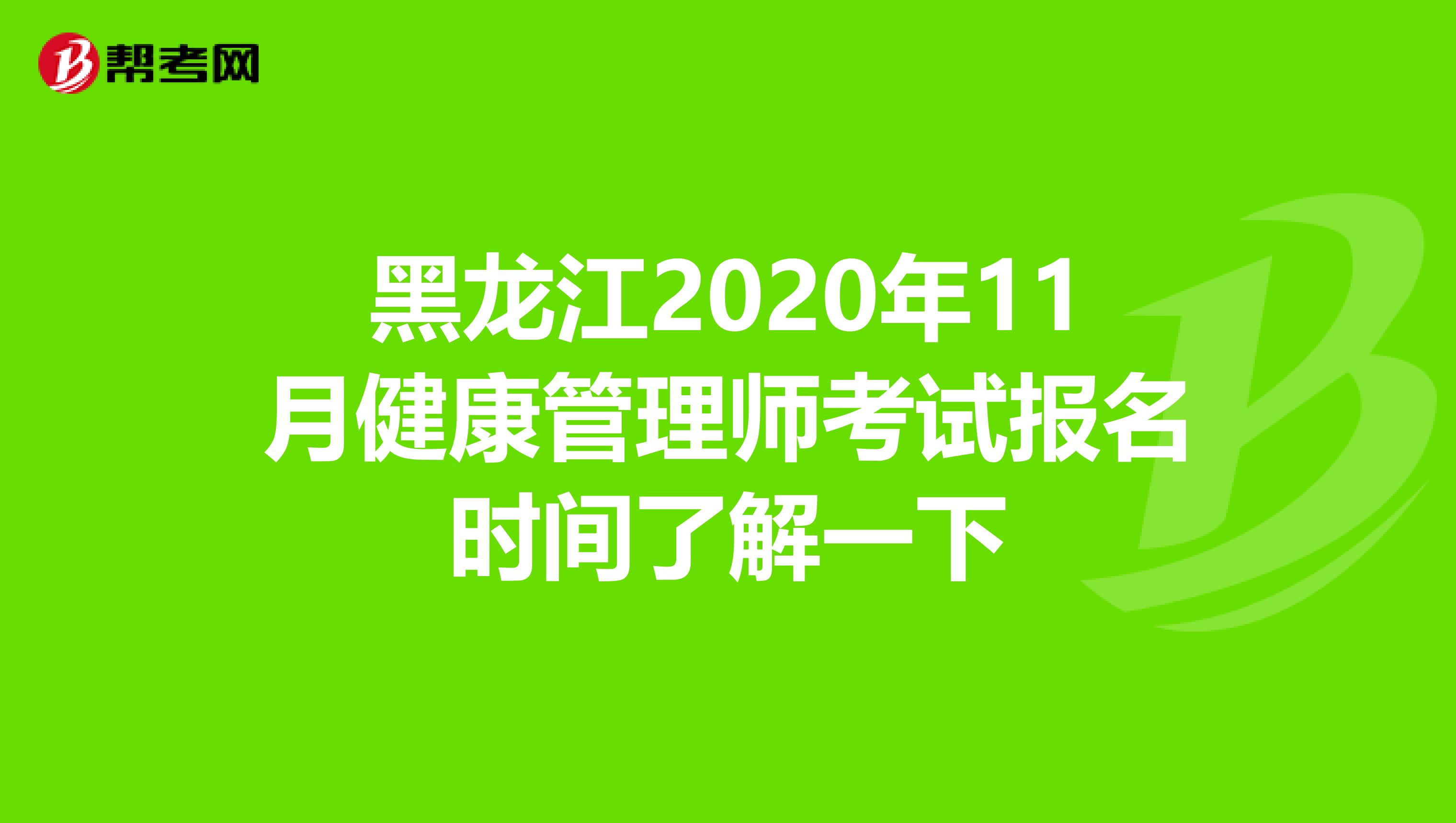 黑龙江2020年11月健康管理师考试报名时间了解一下