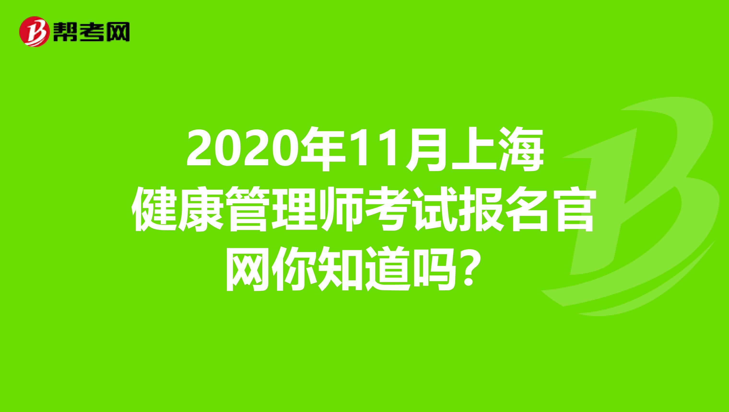 2020年11月上海健康管理师考试报名官网你知道吗？