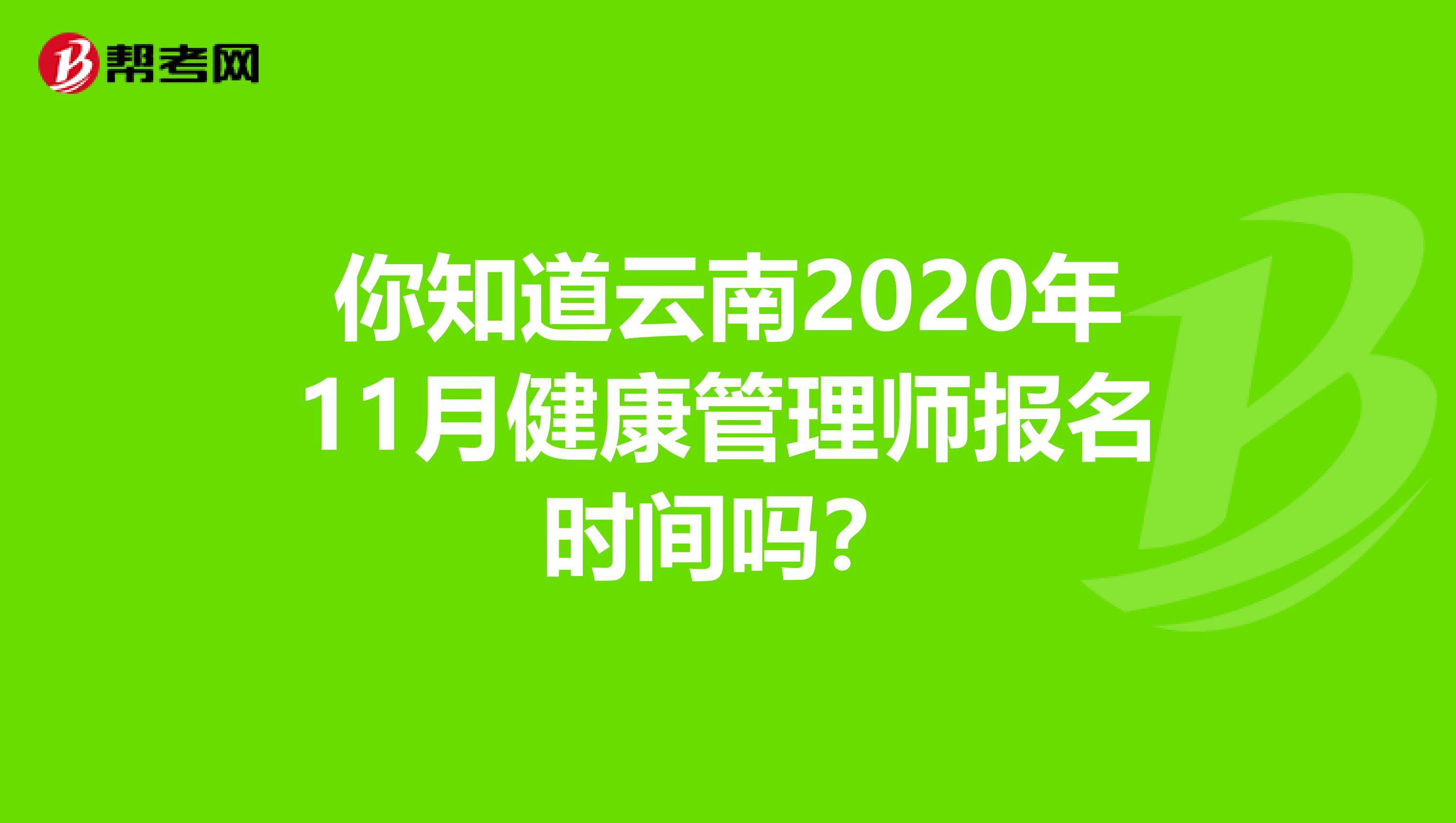 你知道云南2020年11月健康管理师报名时间吗？