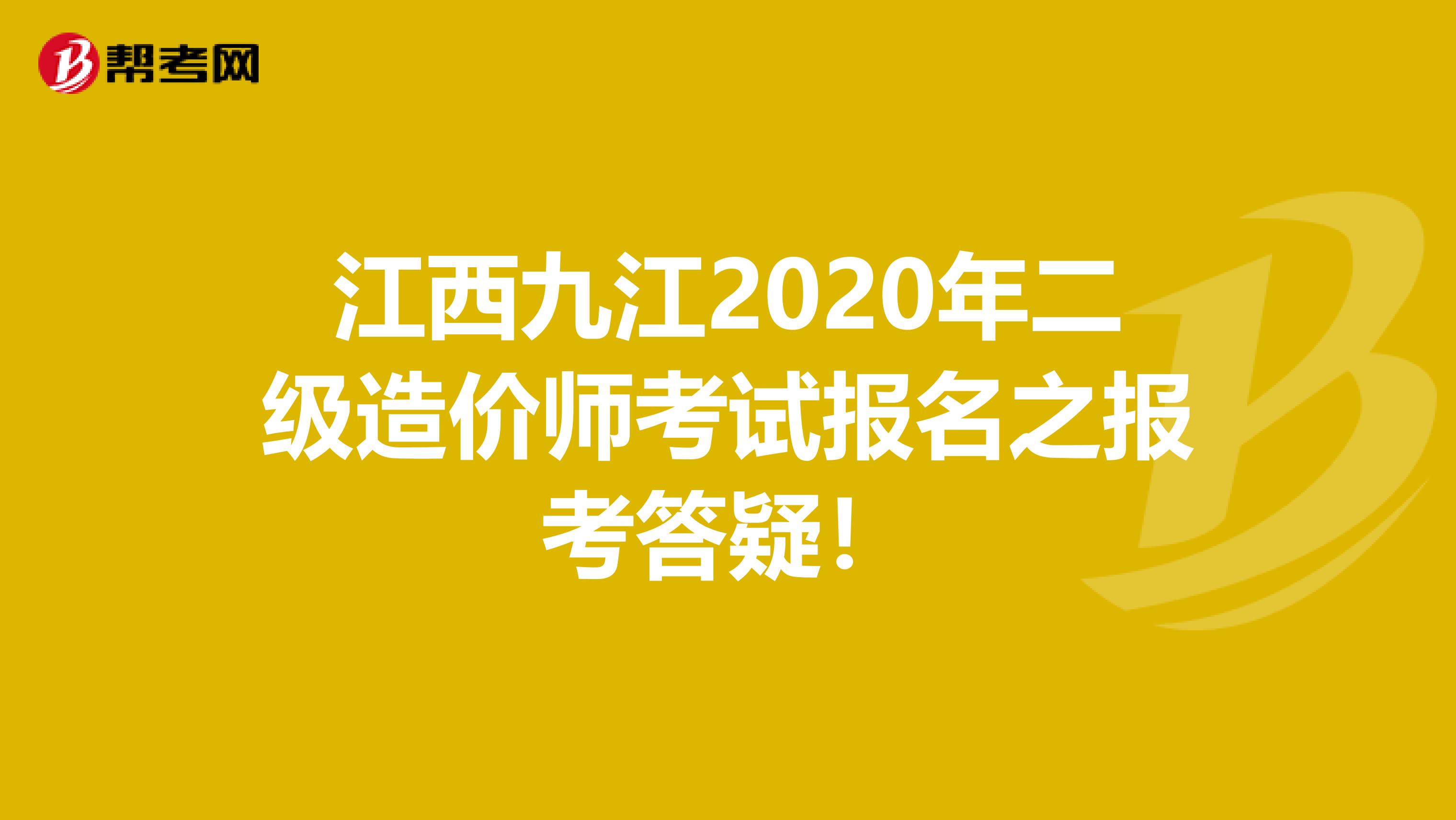 江西九江2020年二级造价师考试报名之报考答疑！