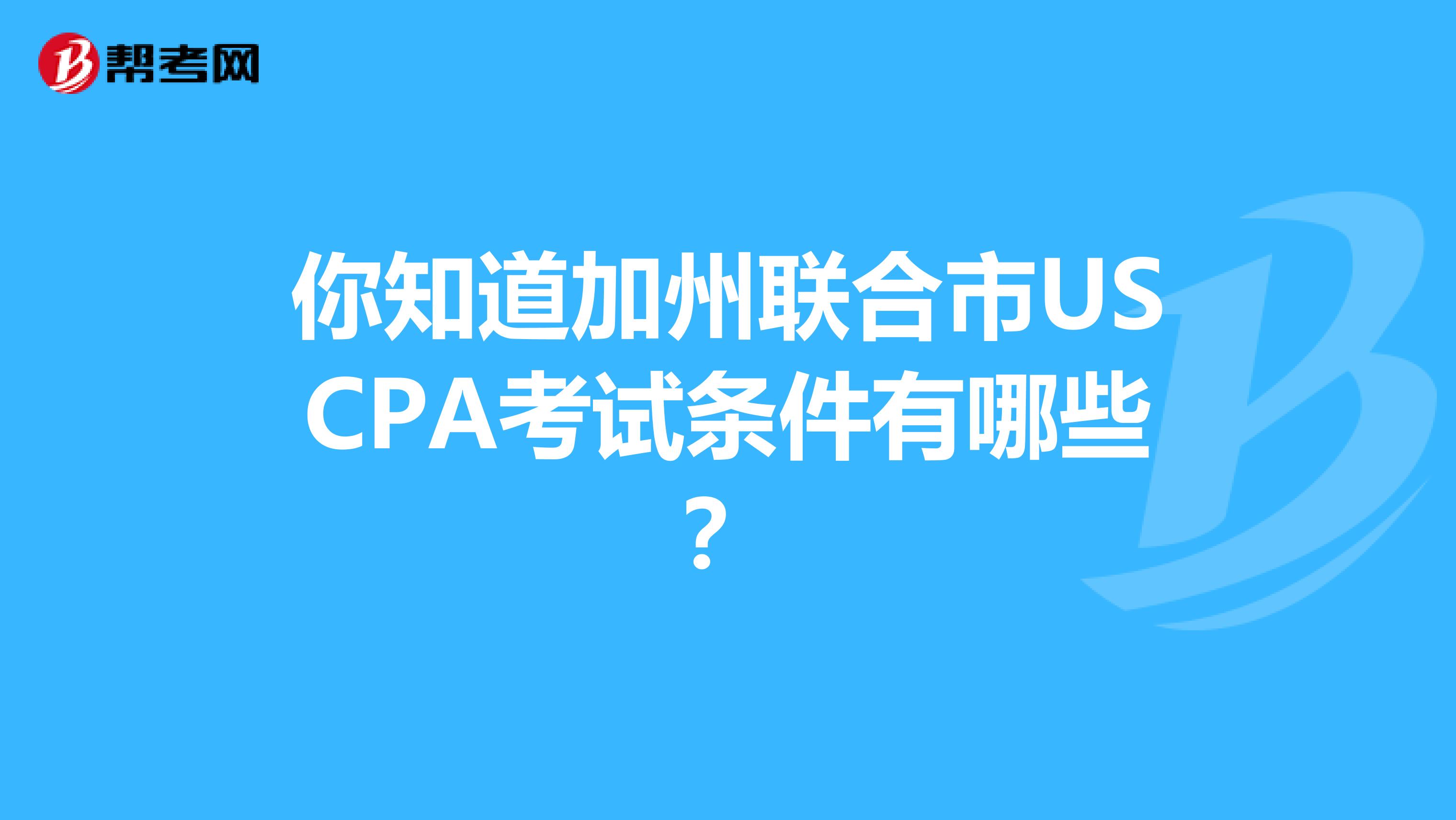 你知道加州联合市USCPA考试条件有哪些？