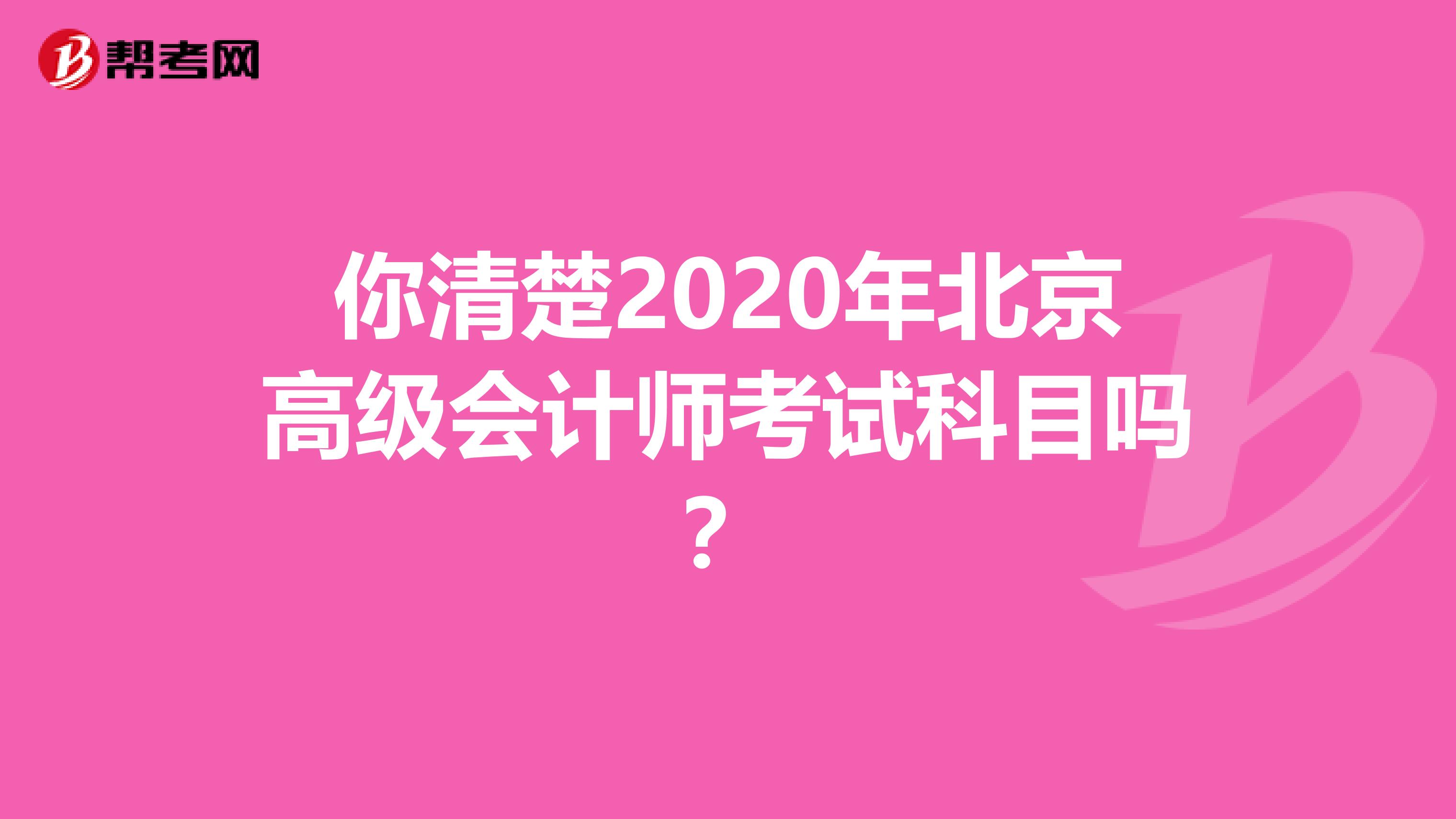 你清楚2020年北京高级会计师考试科目吗？