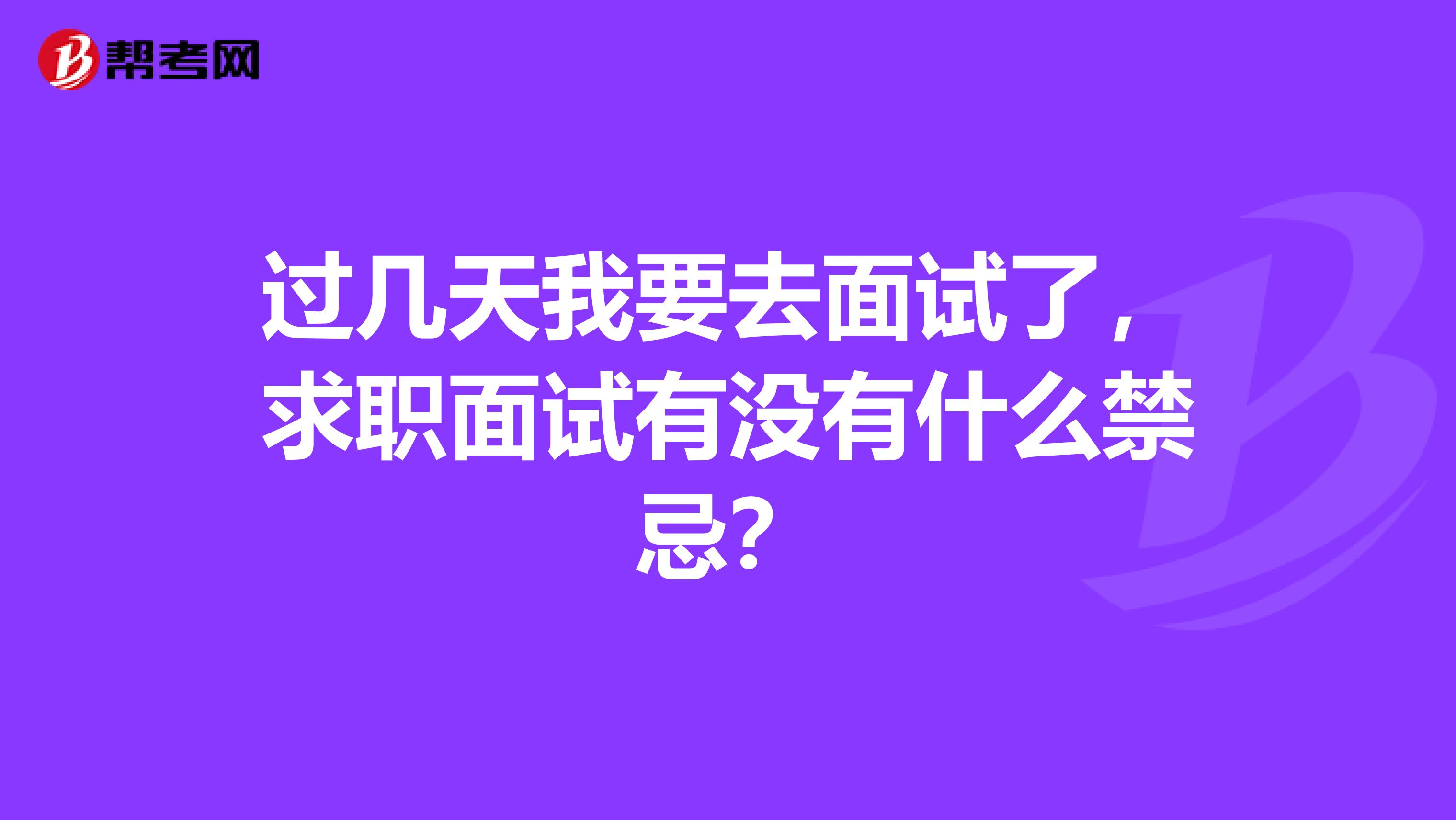 过几天我要去面试了，求职面试有没有什么禁忌？