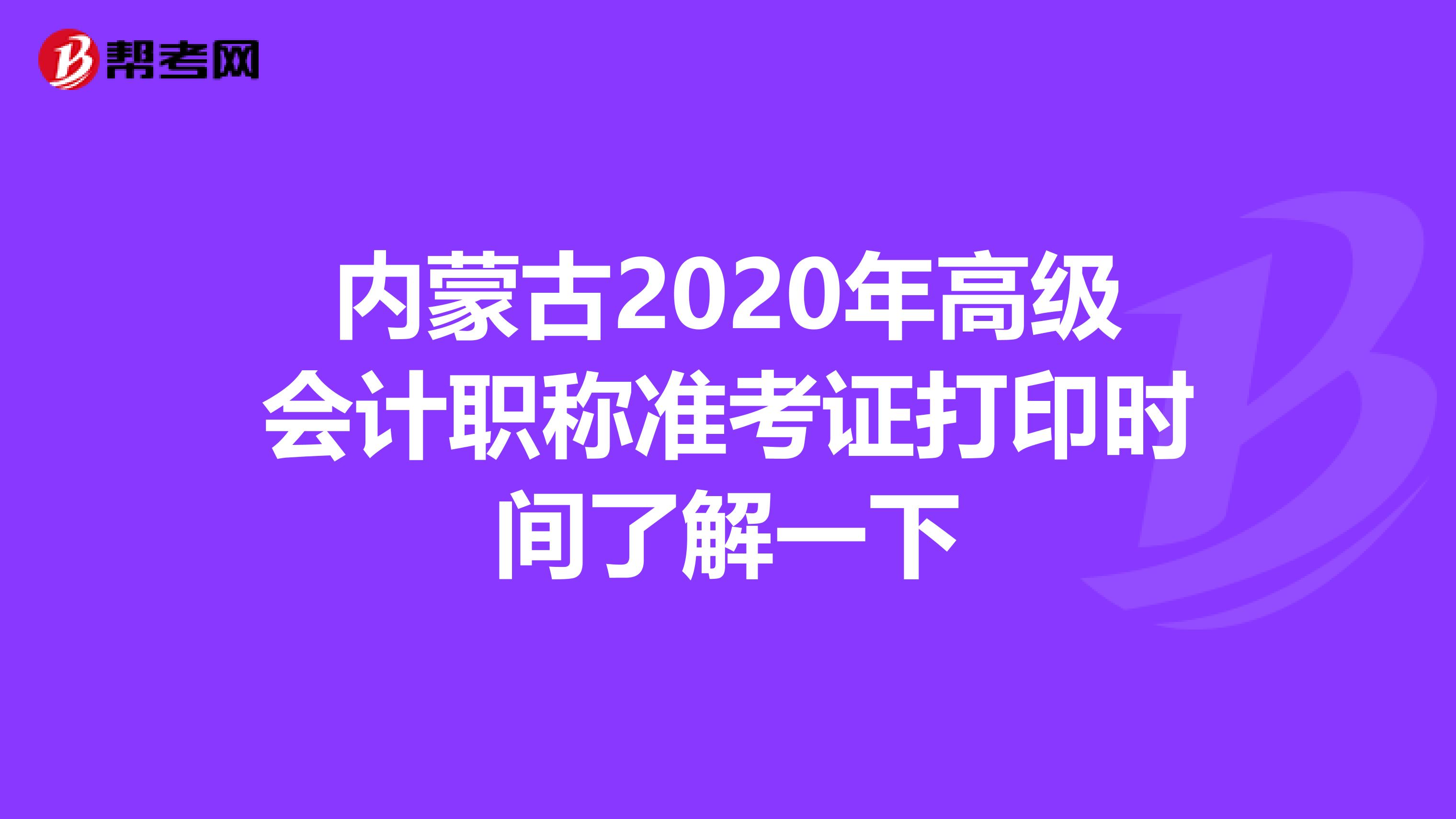 内蒙古2020年高级会计职称准考证打印时间了解一下