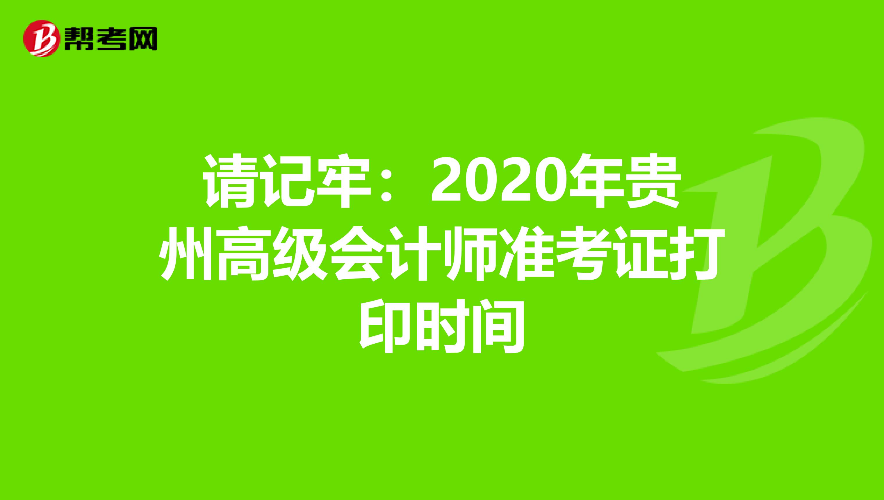 请记牢：2020年贵州高级会计师准考证打印时间