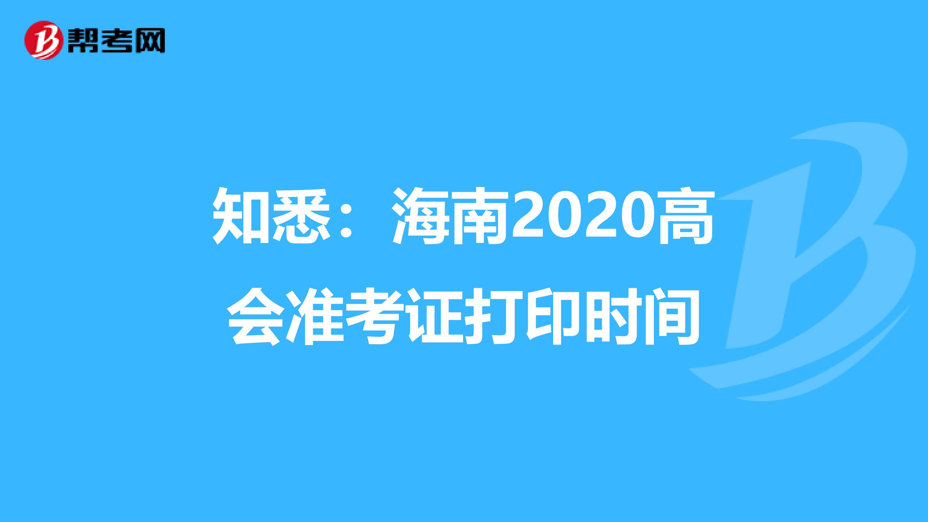 知悉：海南2020高会准考证打印时间