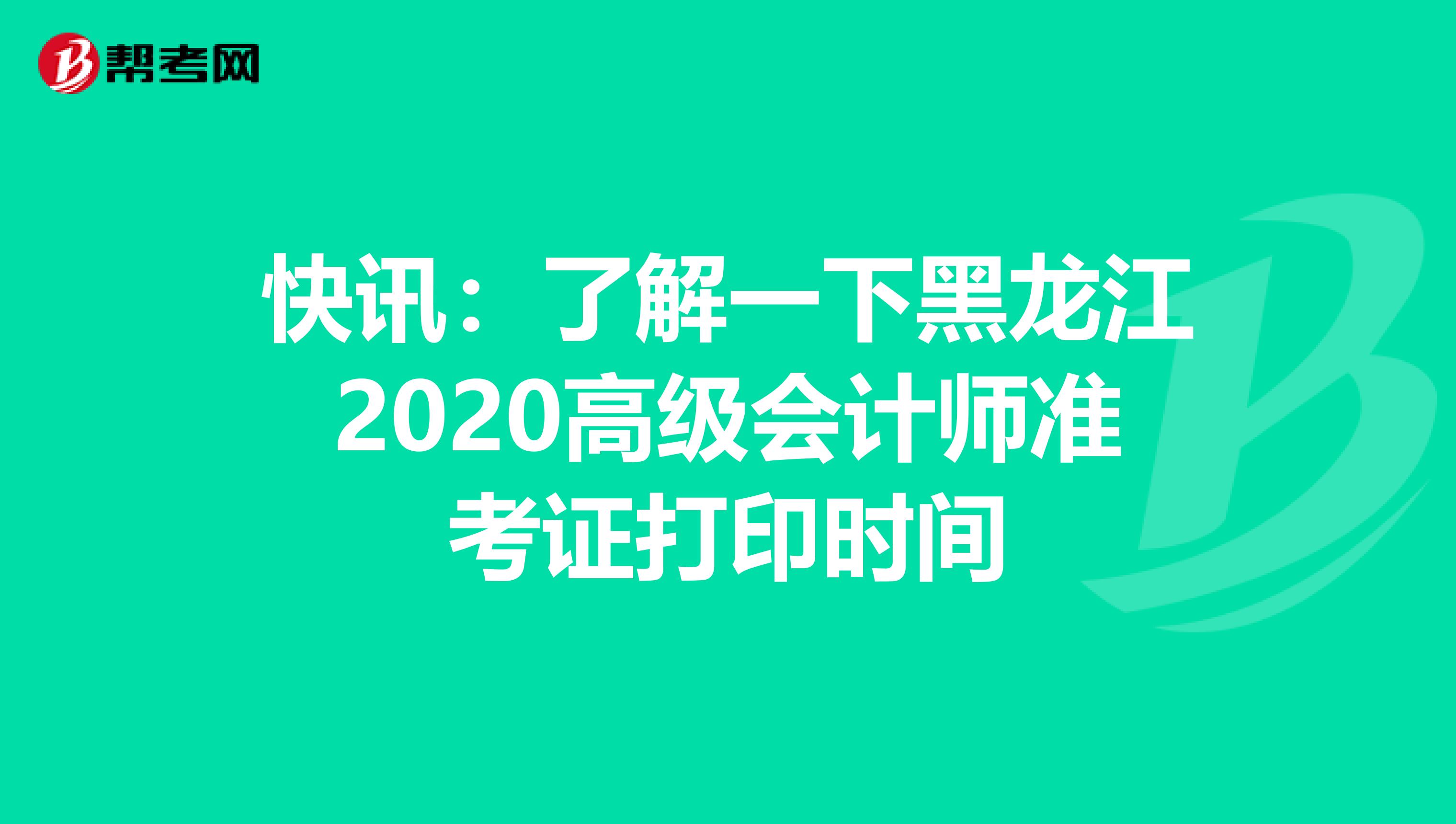 快讯：了解一下黑龙江2020高级会计师准考证打印时间