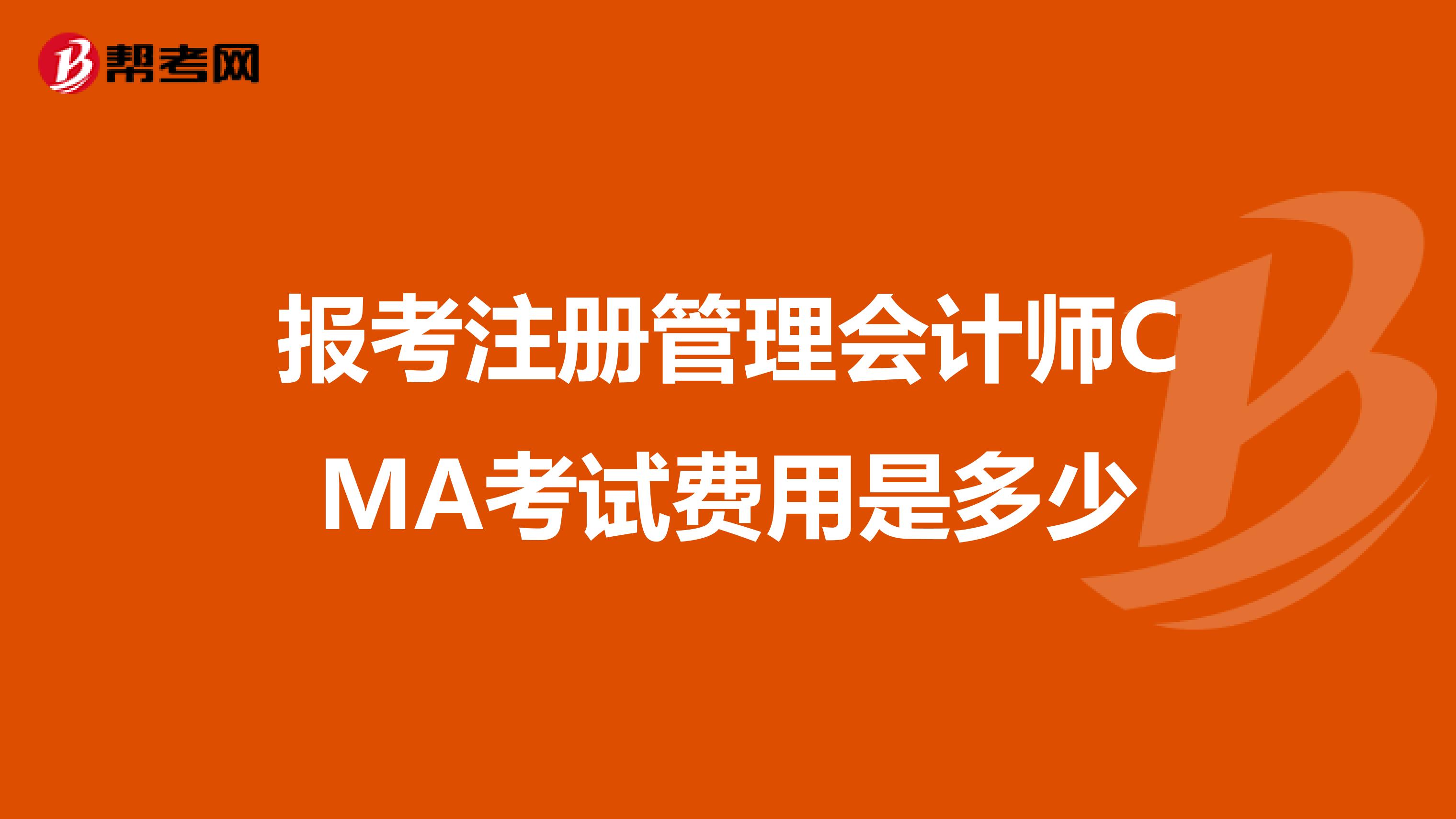 报考注册管理会计师CMA考试费用是多少