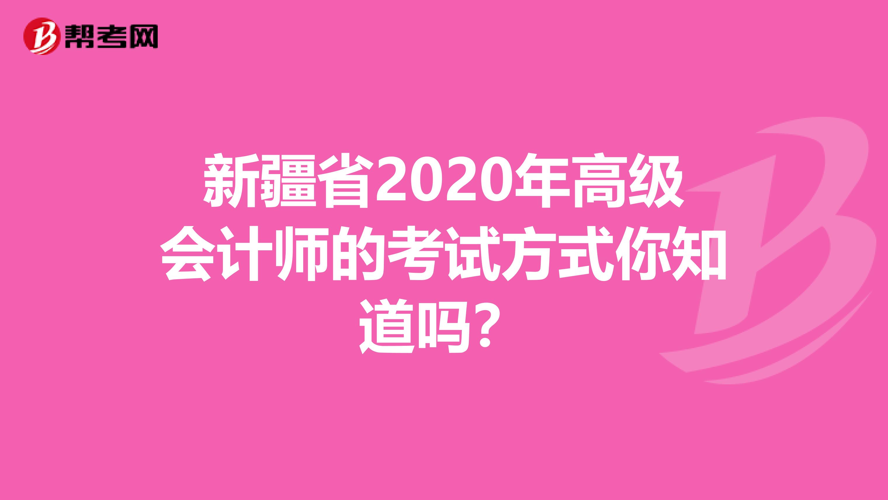 新疆省2020年高级会计师的考试方式你知道吗？