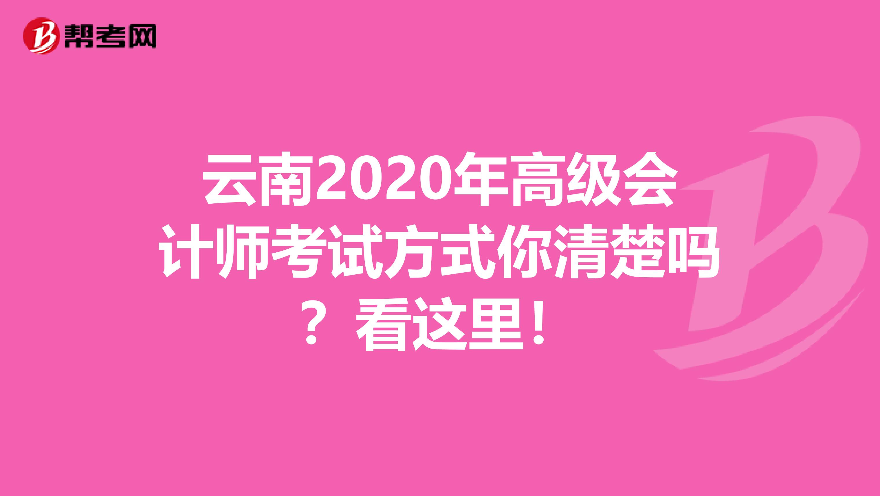 云南2020年高级会计师考试方式你清楚吗？看这里！