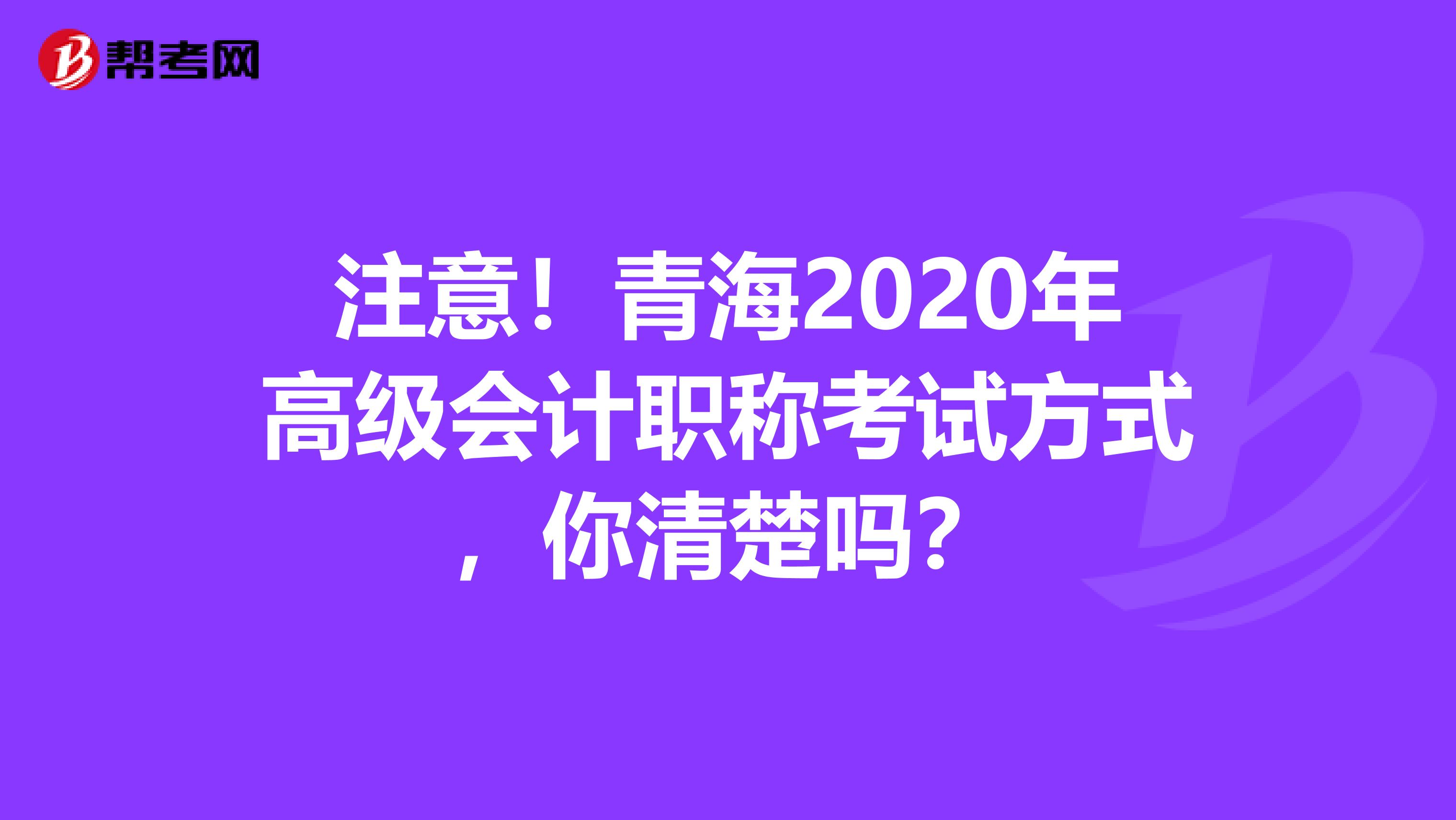 注意！青海2020年高级会计职称考试方式，你清楚吗？