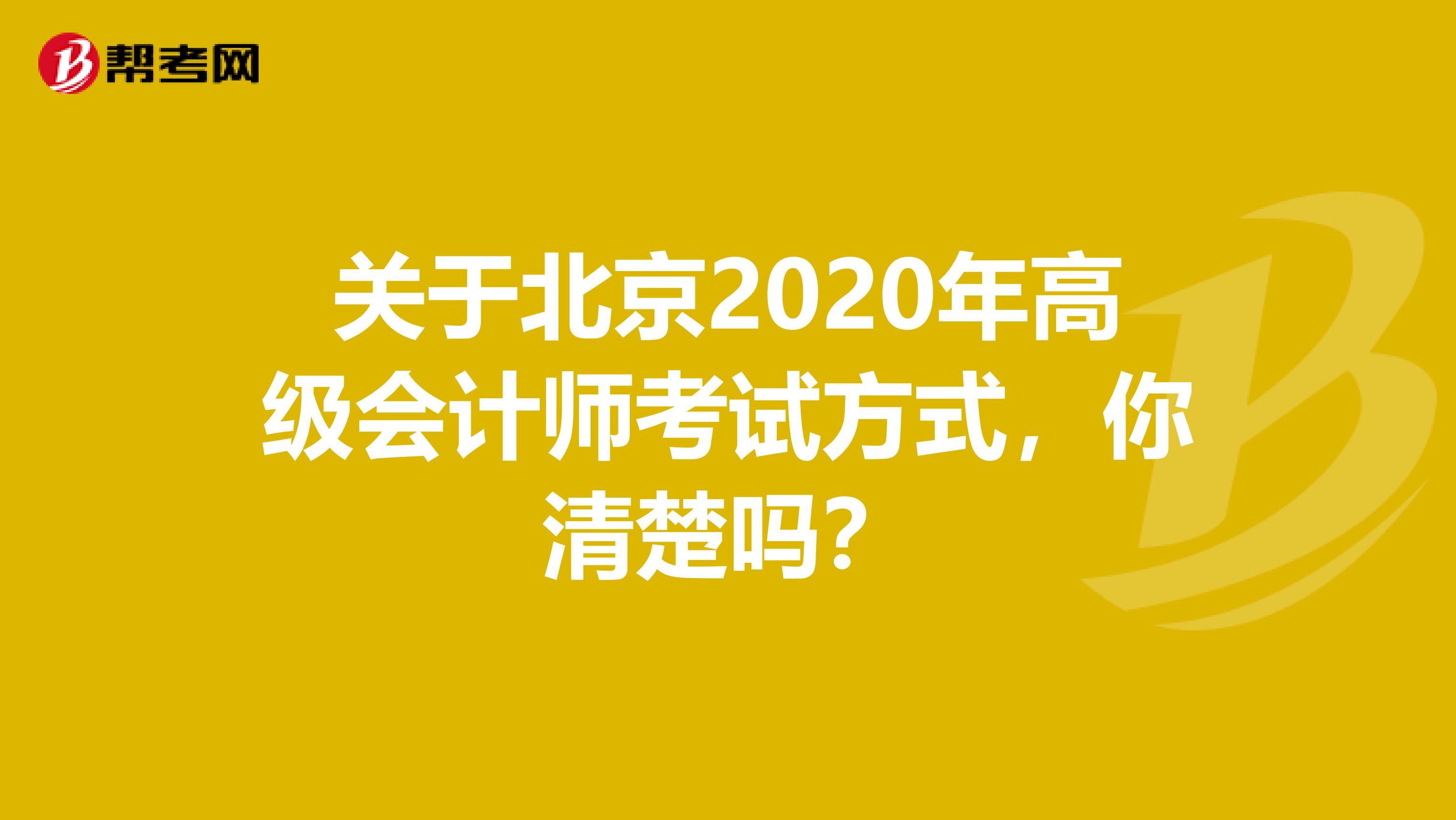 关于北京2020年高级会计师考试方式，你清楚吗？