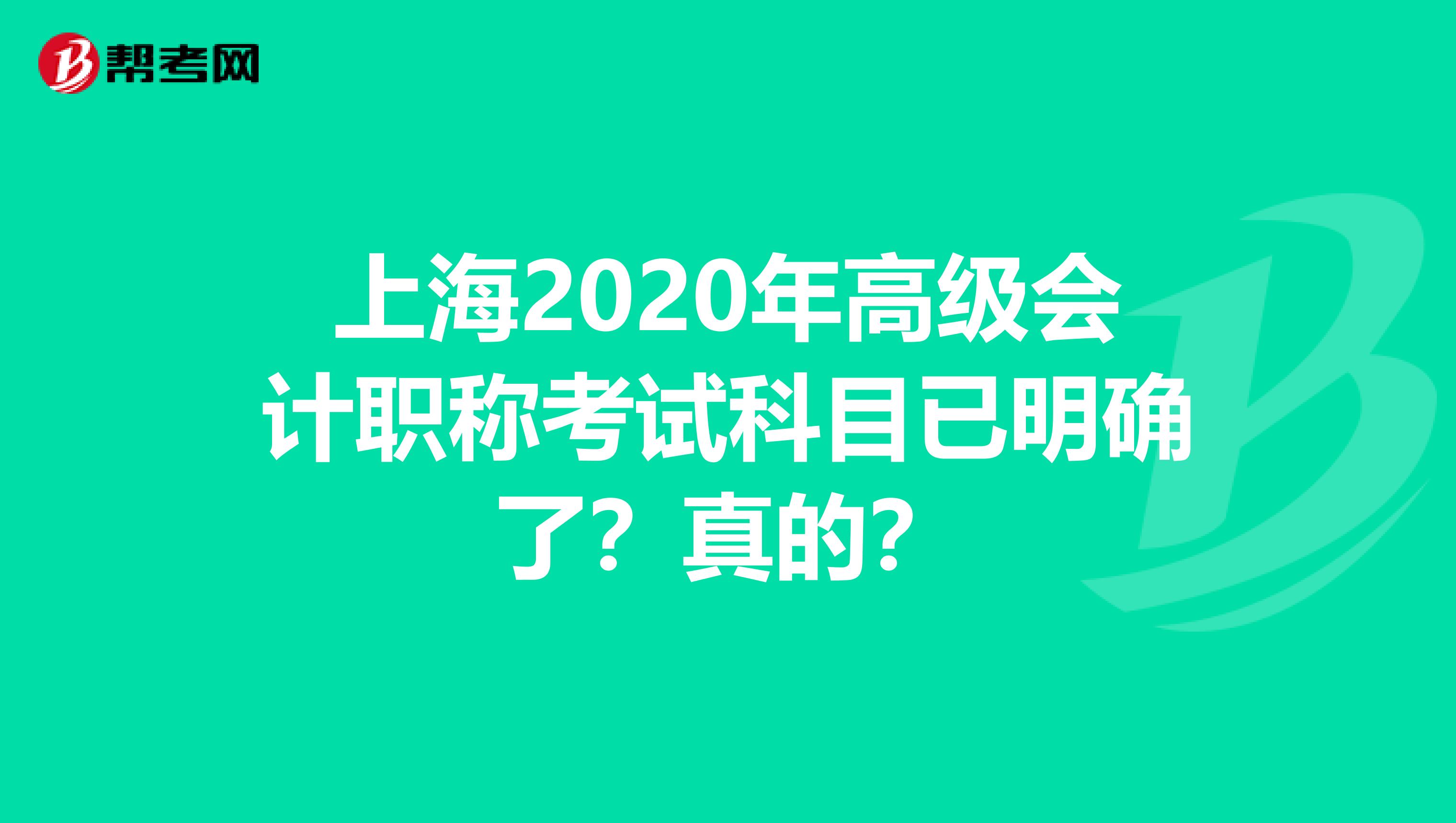 上海2020年高级会计职称考试科目已明确了？真的？