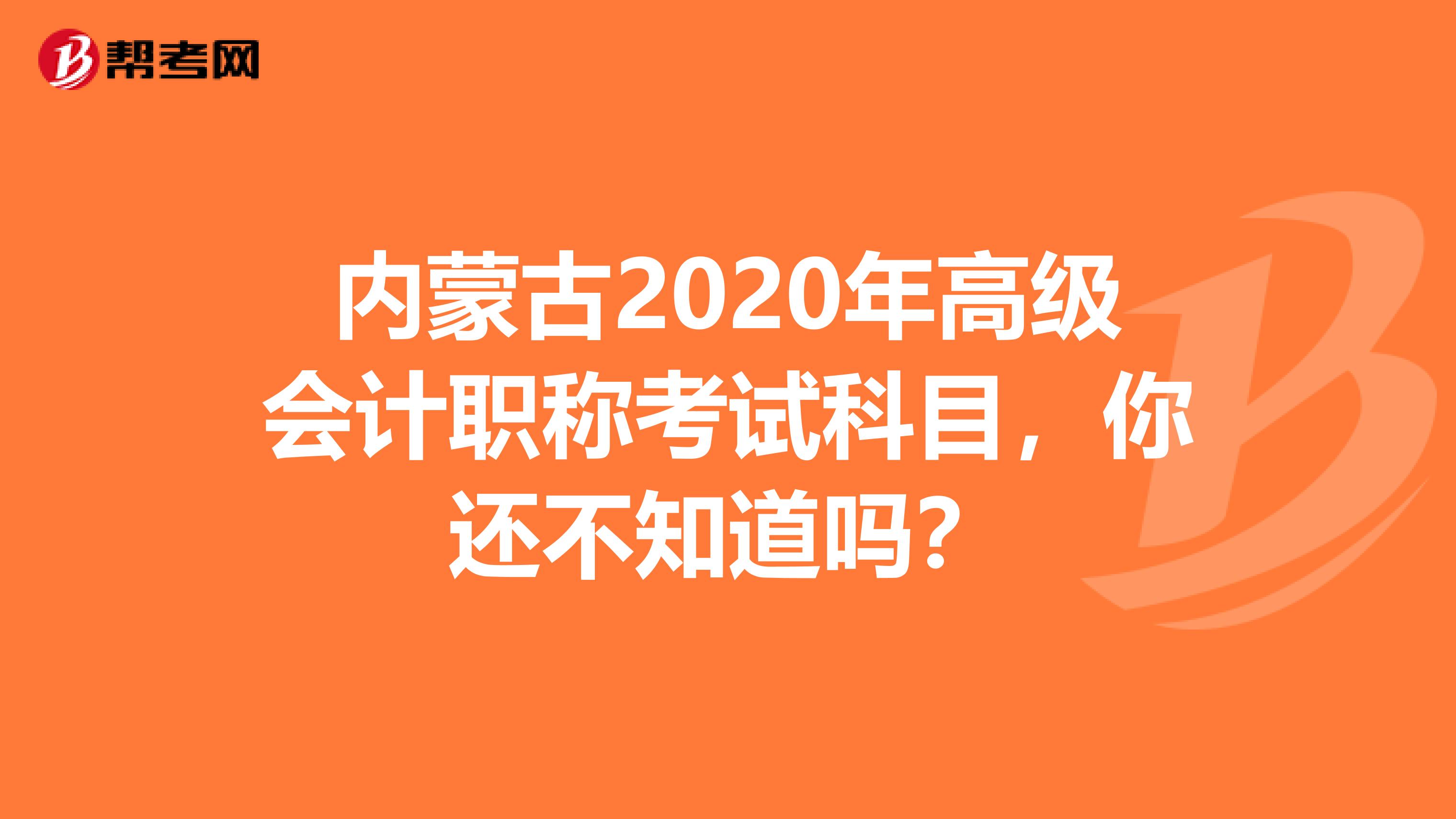 内蒙古2020年高级会计职称考试科目，你还不知道吗？