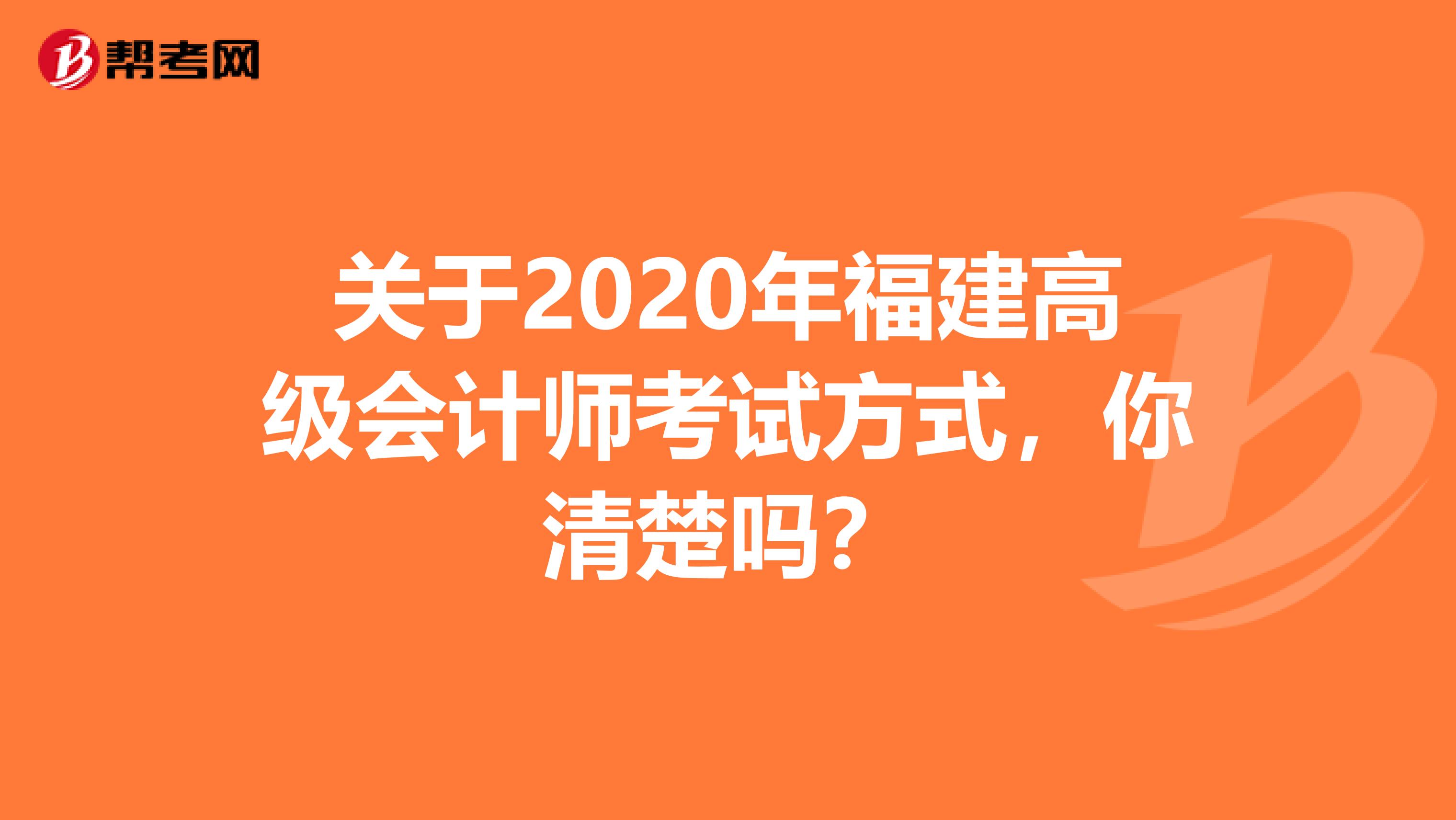 关于2020年福建高级会计师考试方式，你清楚吗？