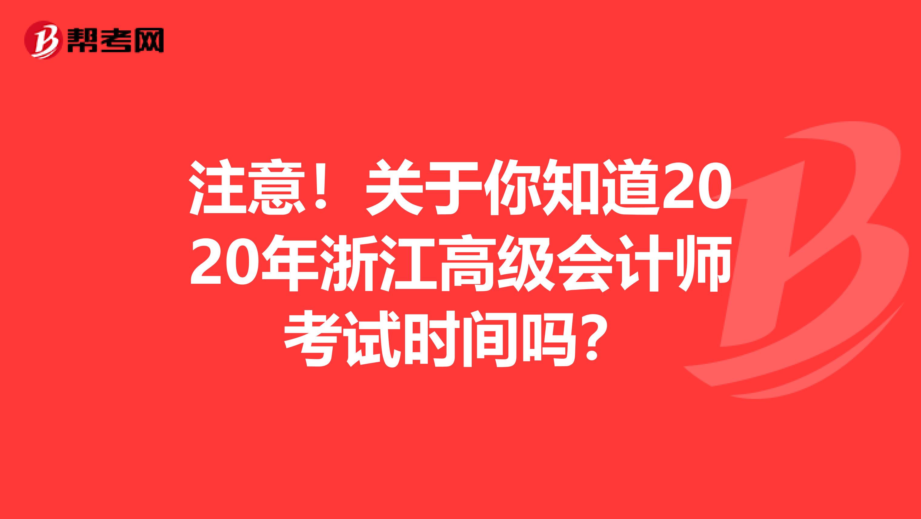 注意！关于你知道2020年浙江高级会计师考试时间吗？