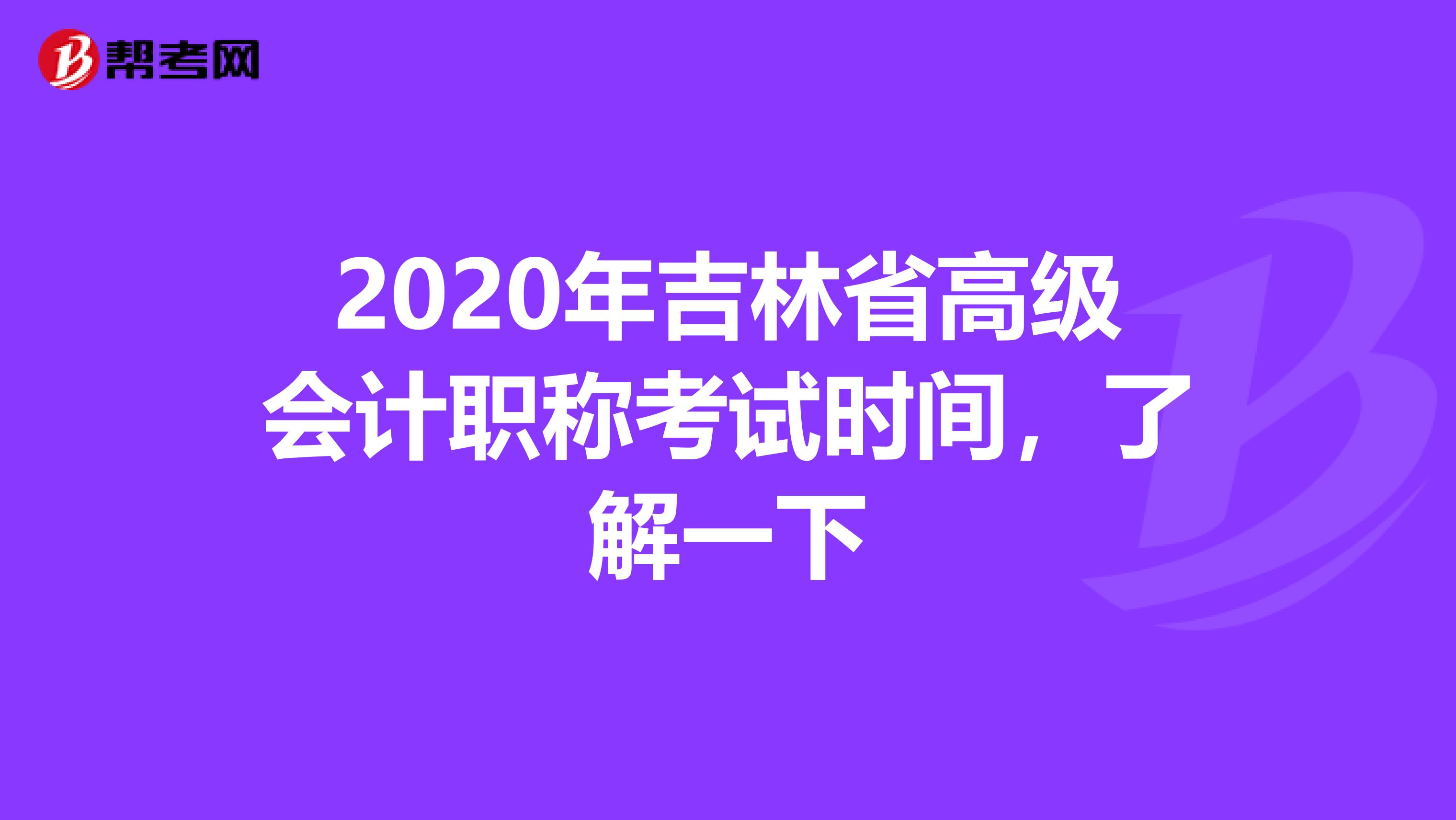 2020年吉林省高级会计职称考试时间，了解一下
