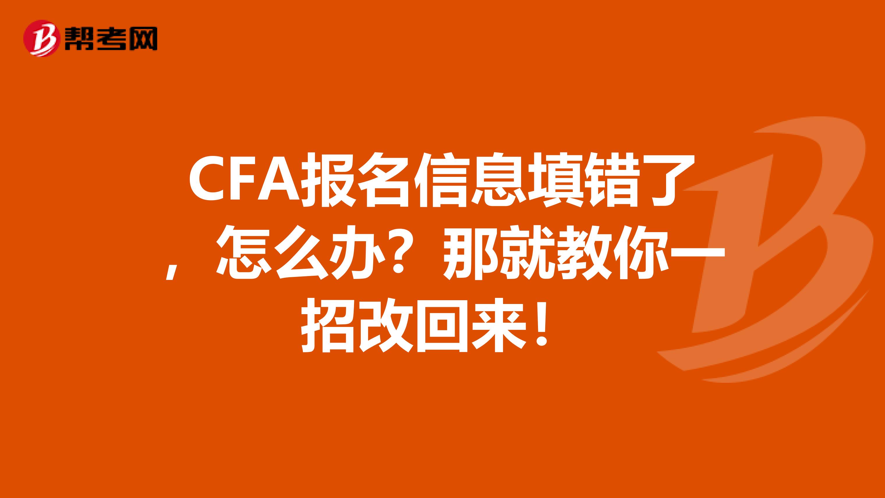CFA報名信息填錯了，怎么辦？那就教你一招改回來！