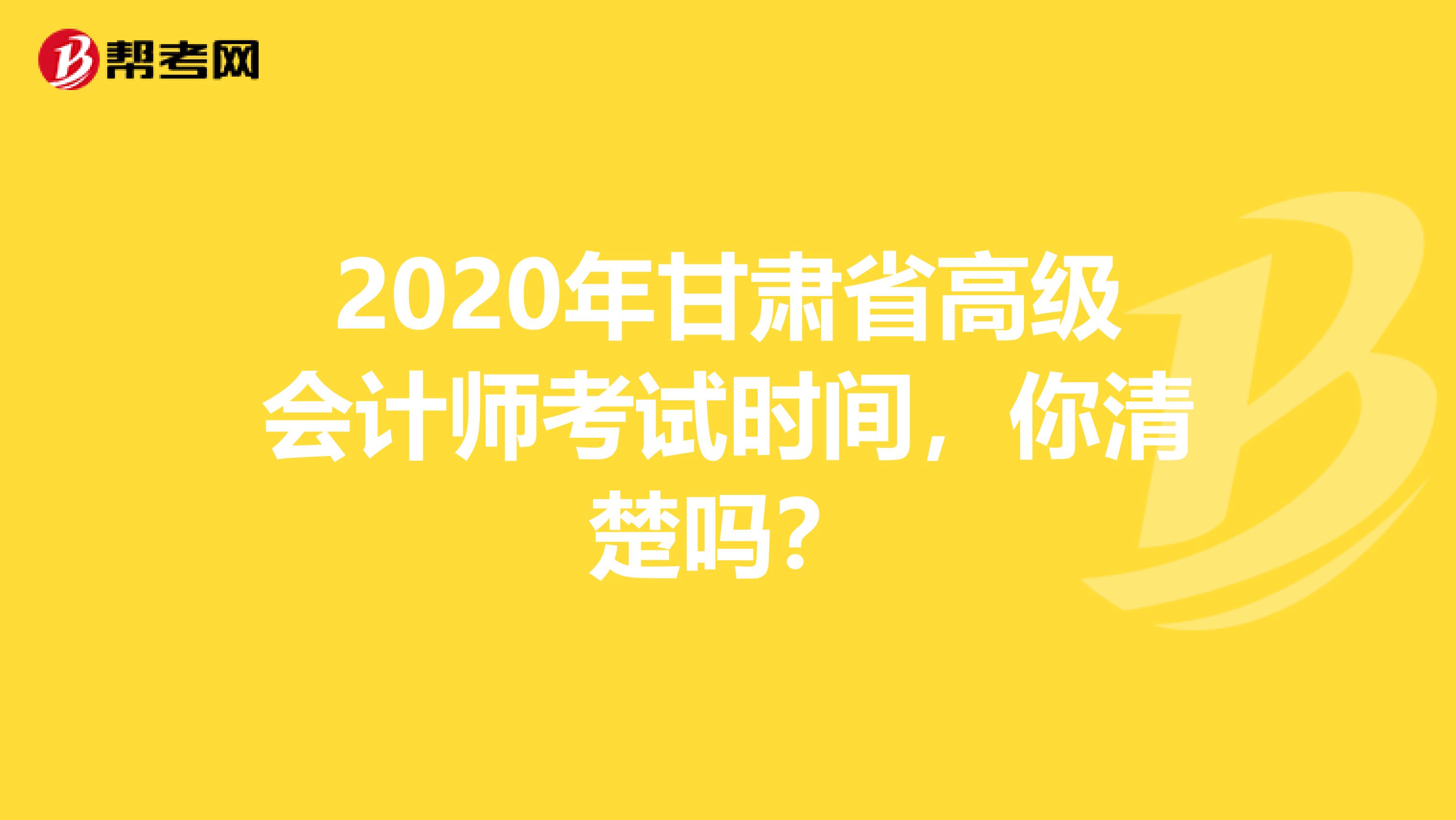 2020年甘肃省高级会计师考试时间，你清楚吗？