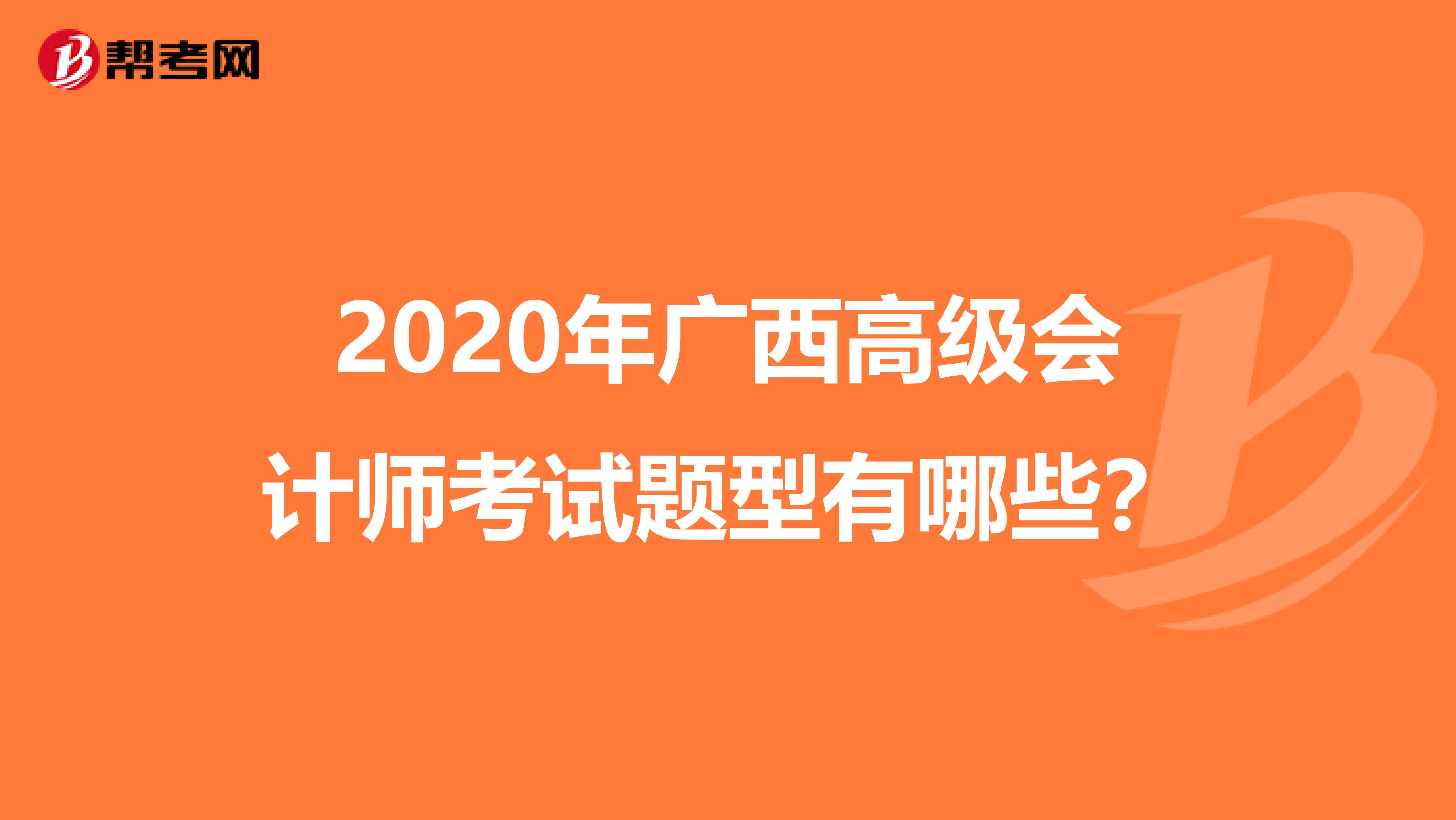 2020年广西高级会计师考试题型有哪些？