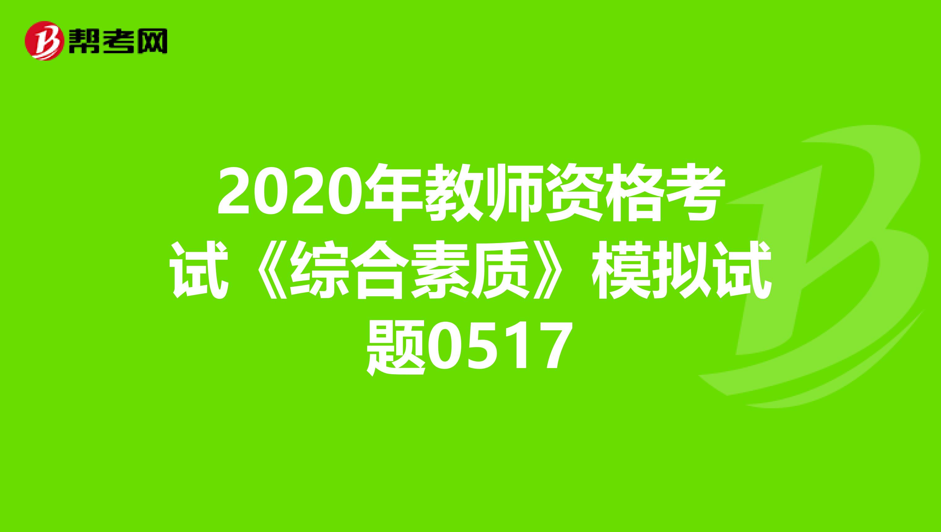 2020年教师资格考试《综合素质》模拟试题0517