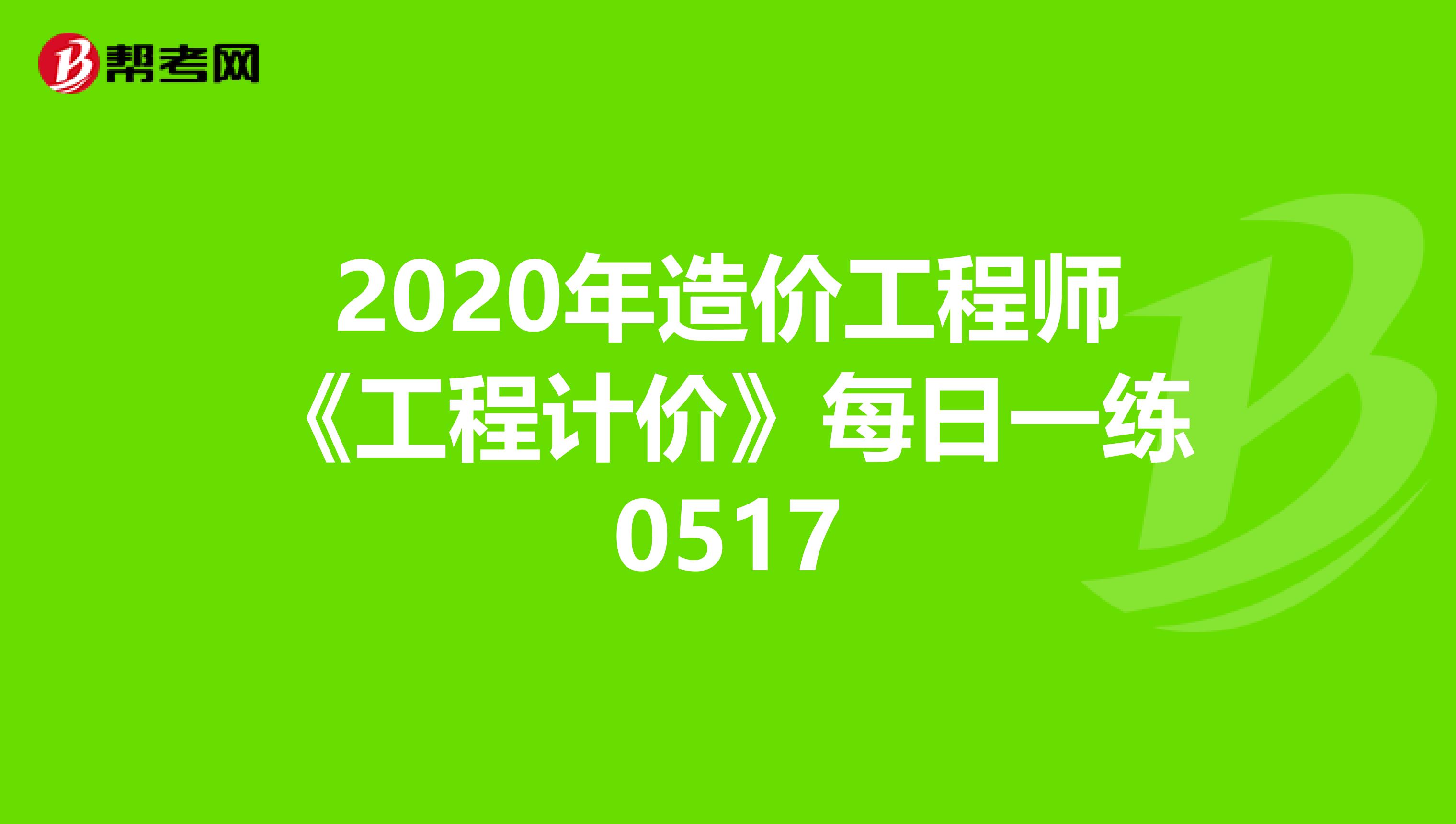 2020年造价工程师《工程计价》每日一练0517