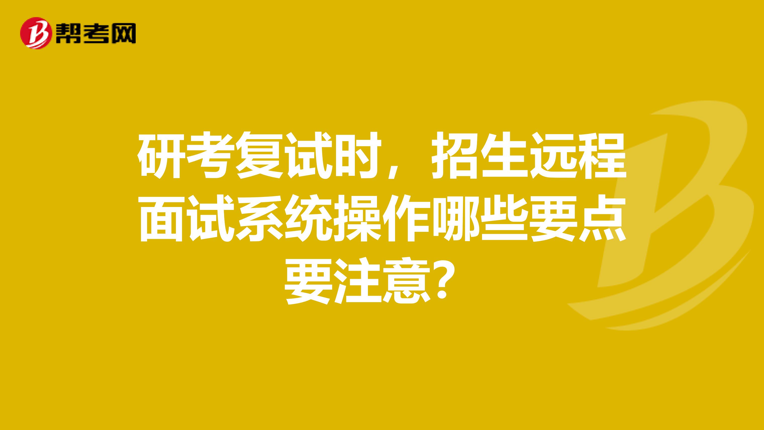 研考复试时，招生远程面试系统操作哪些要点要注意？