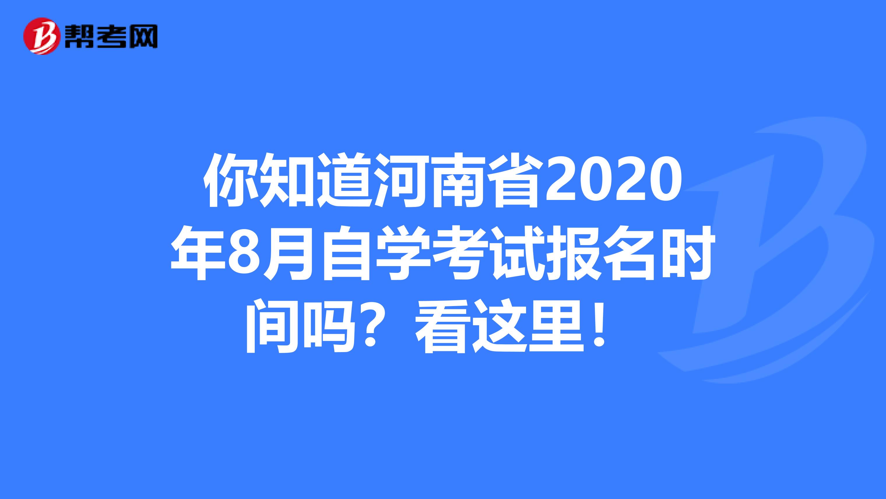 你知道河南省2020年8月自学考试报名时间吗？看这里！