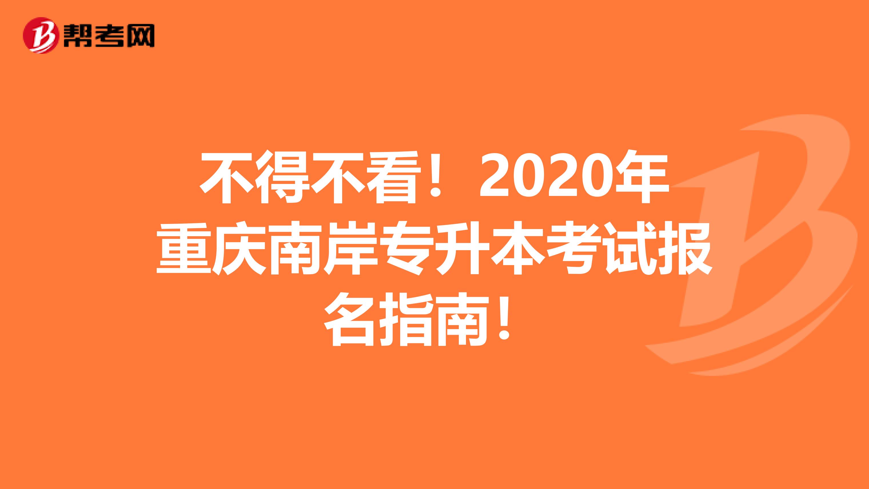 不得不看！2020年重庆南岸专升本考试报名指南！