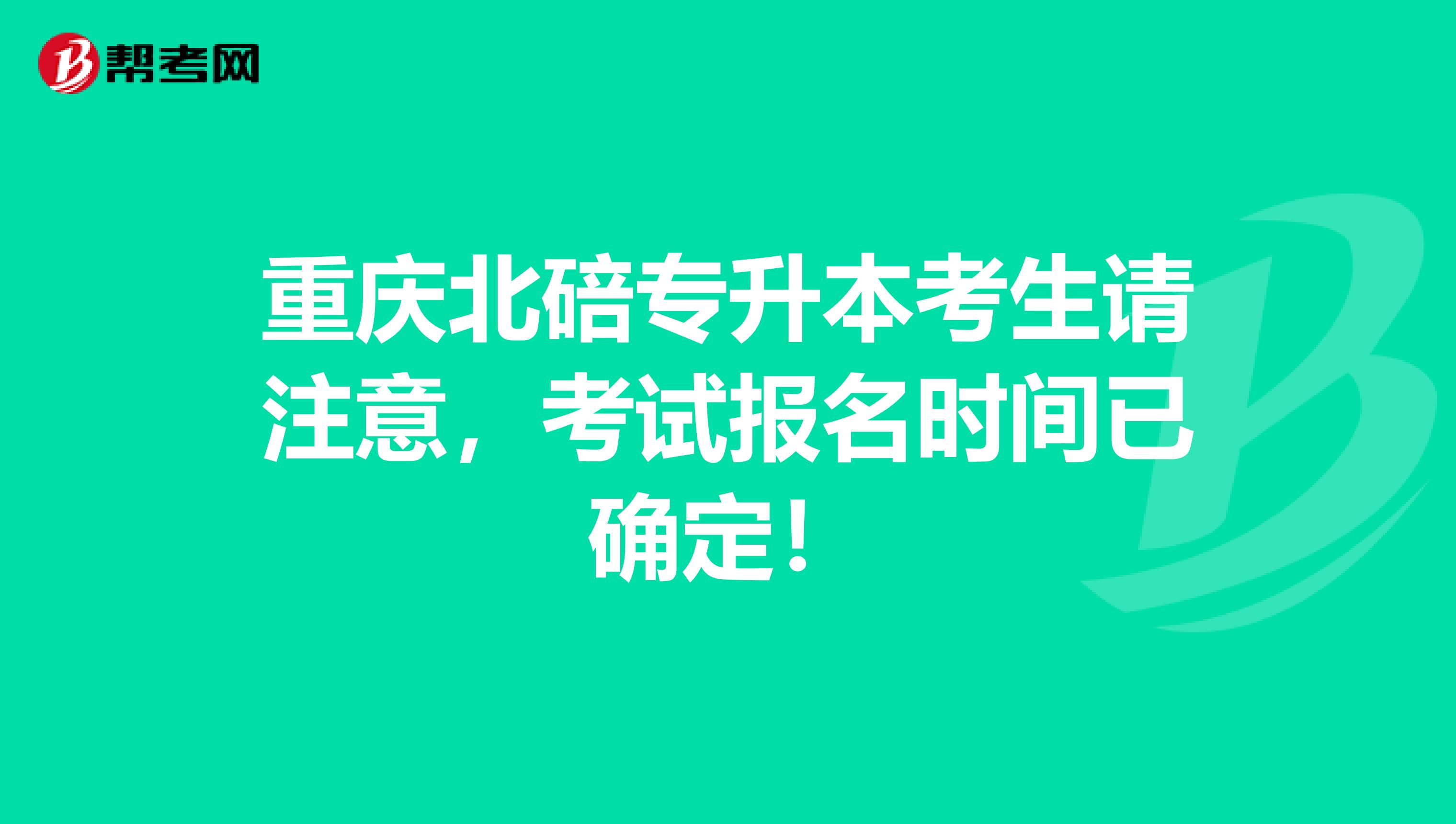 重庆北碚专升本考生请注意，考试报名时间已确定！