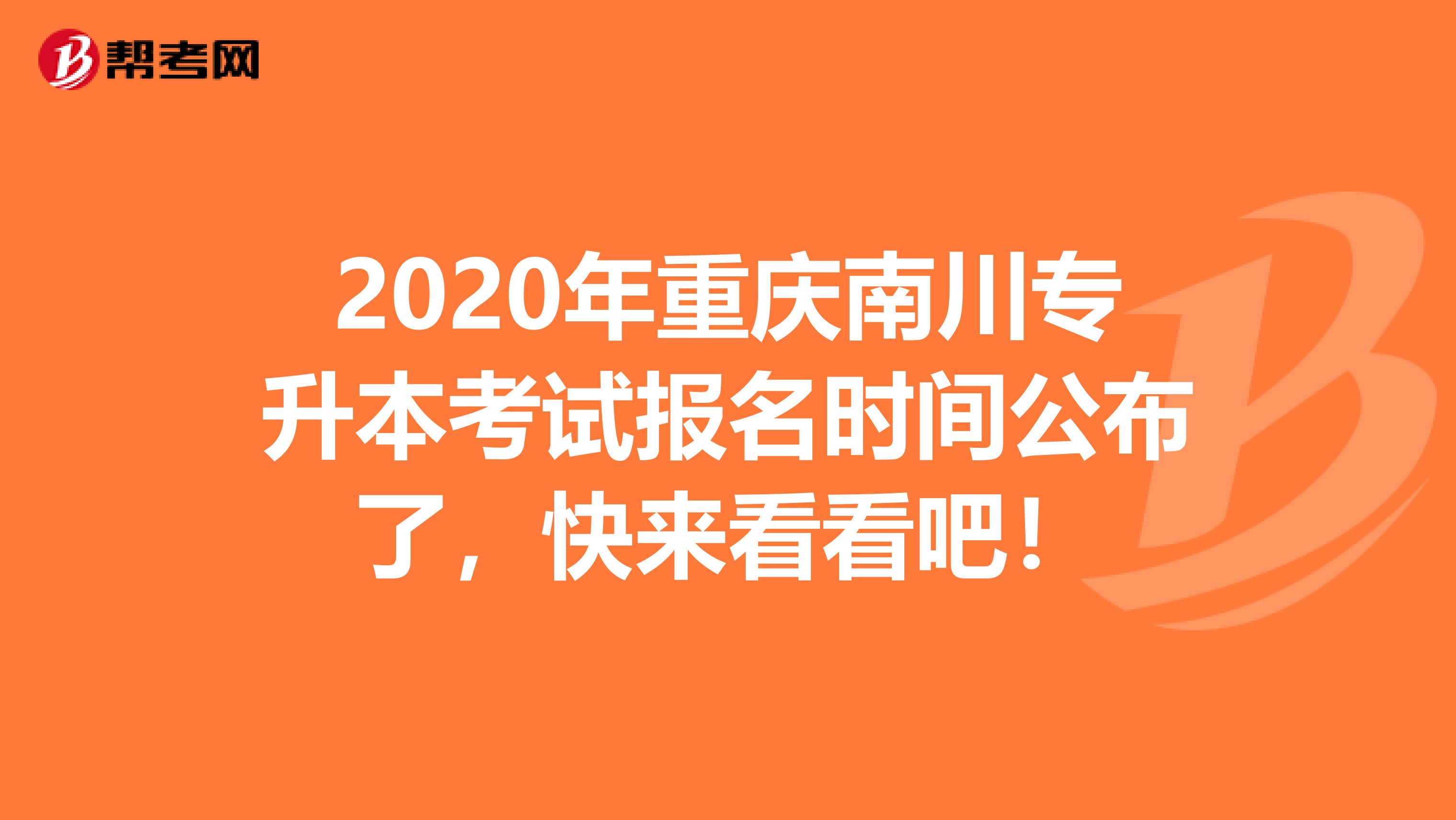 2020年重庆南川专升本考试报名时间公布了，快来看看吧！