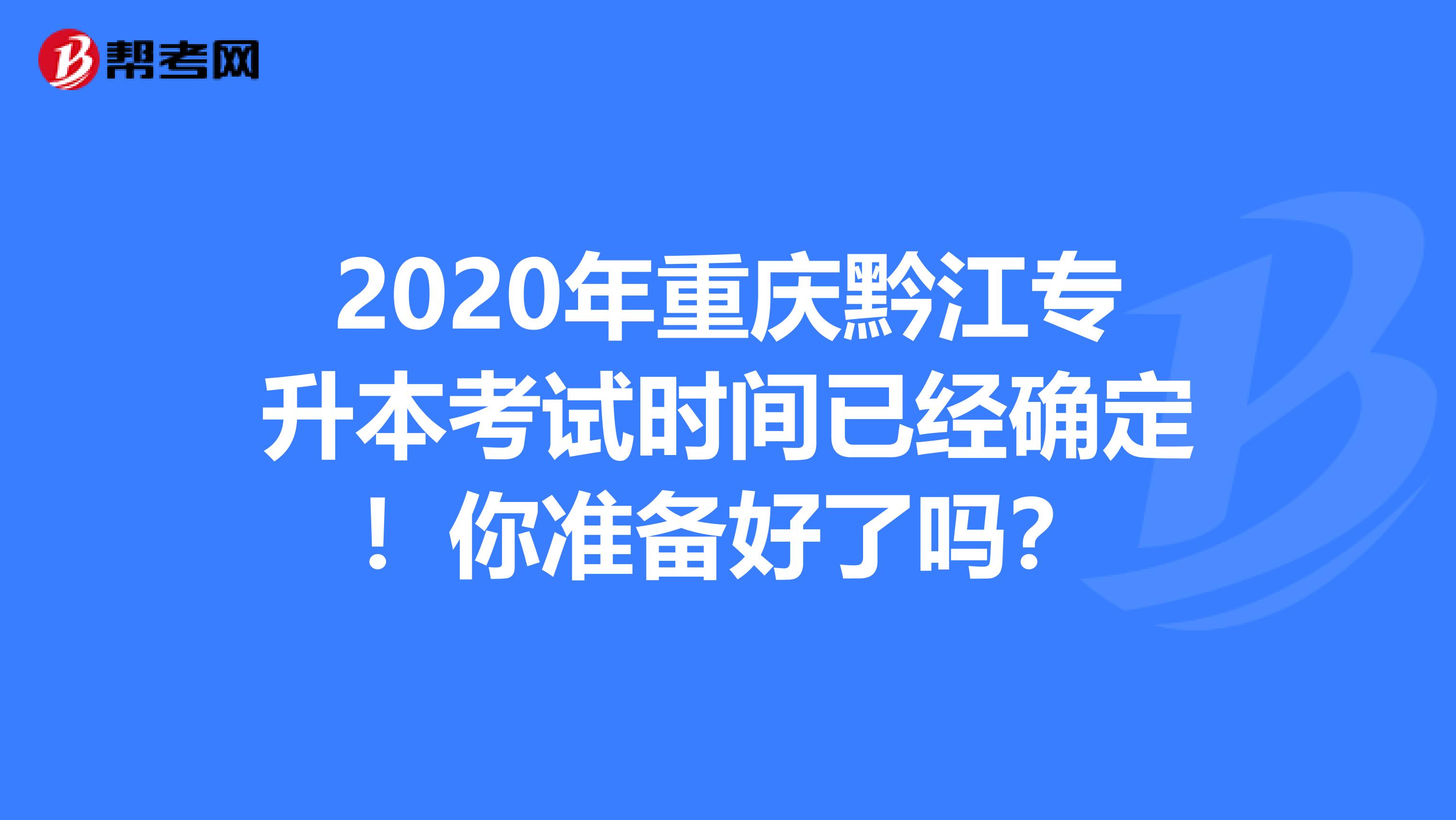 2020年重庆黔江专升本考试时间已经确定！你准备好了吗？