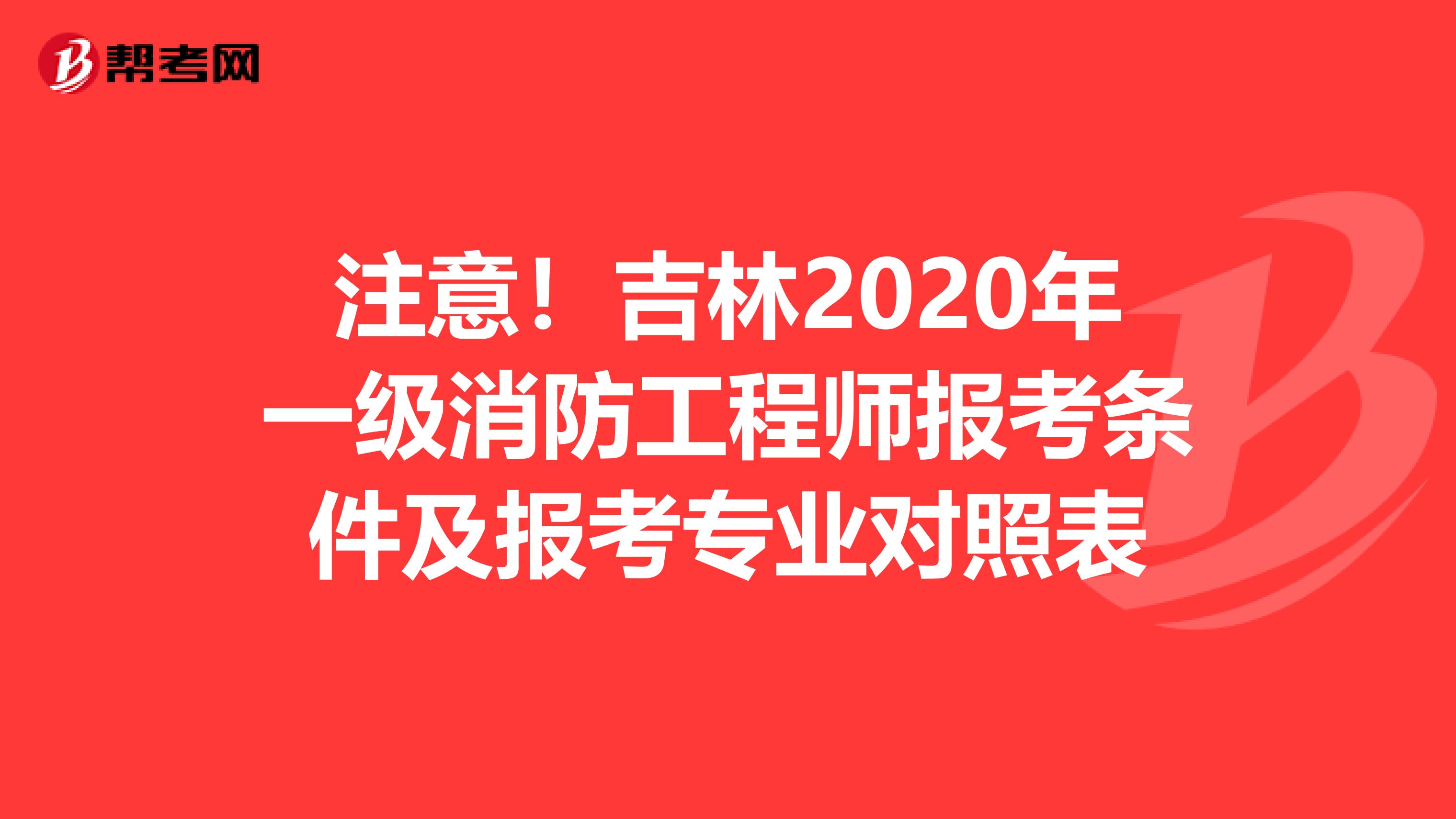 注意!吉林2020年一級(jí)消防工程師報(bào)考條件及報(bào)考專(zhuān)業(yè)對(duì)照表