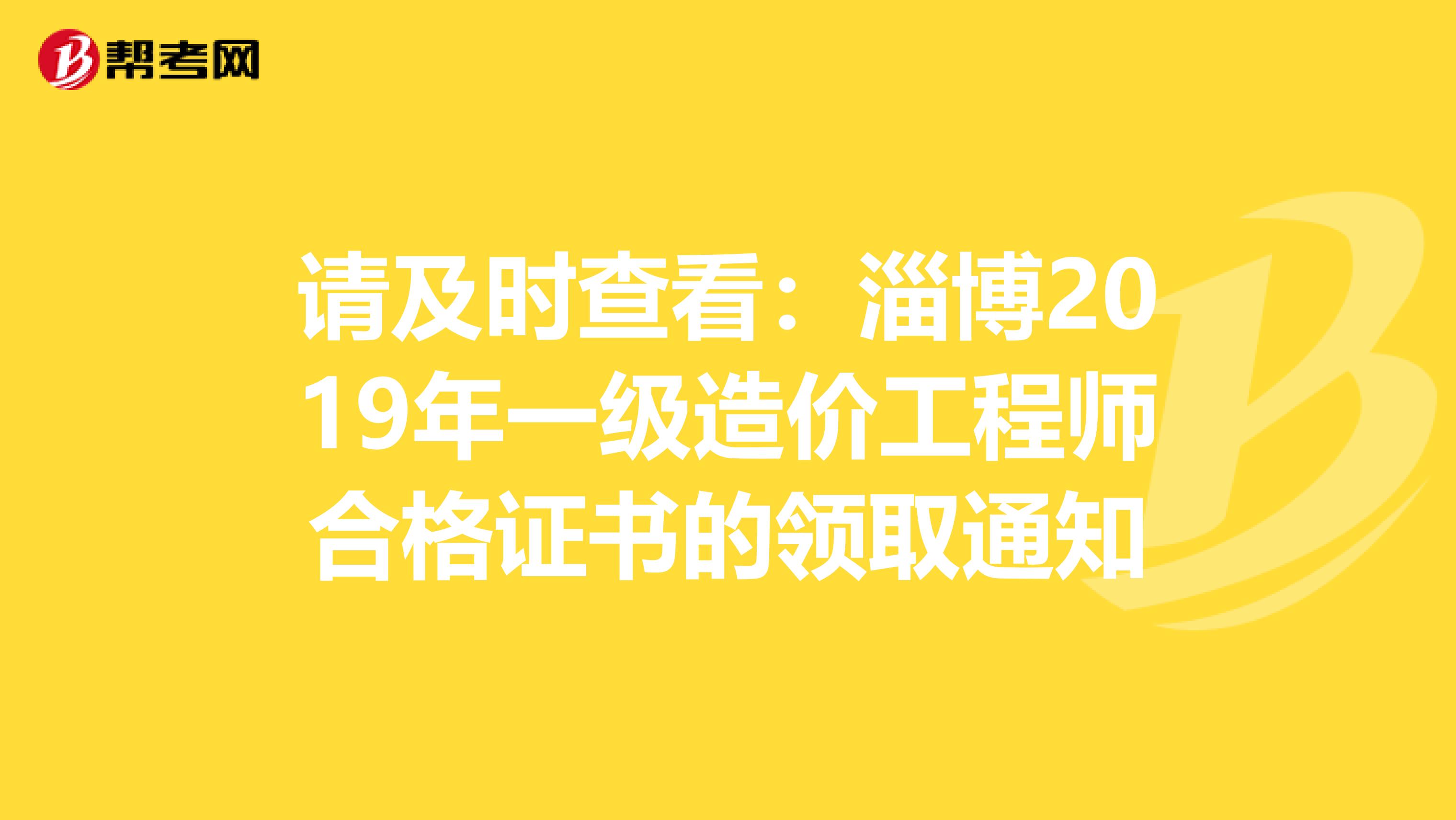 请及时查看：淄博2019年一级造价工程师合格证书的领取通知