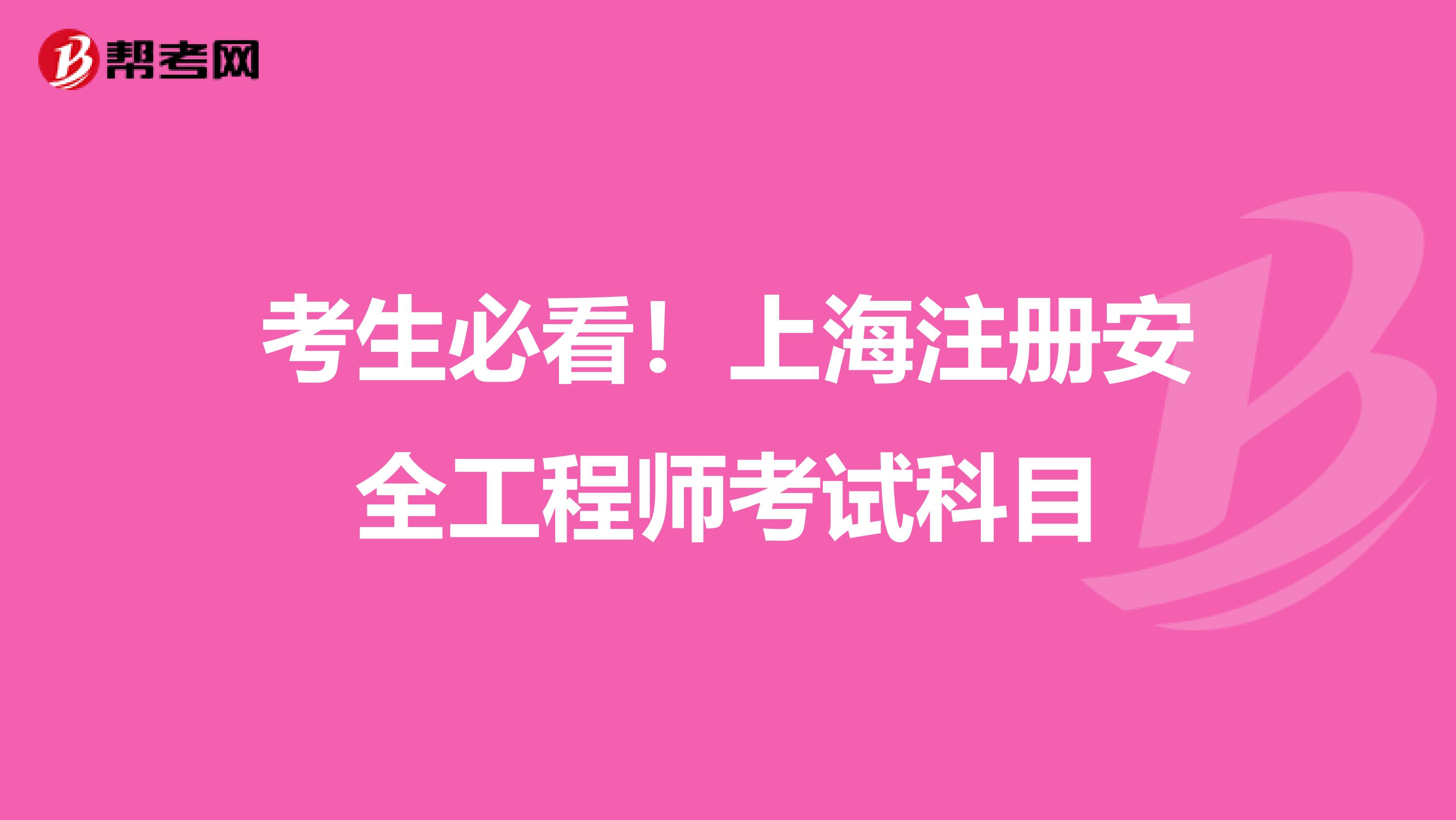 考生必看！上海注冊(cè)安全工程師考試科目