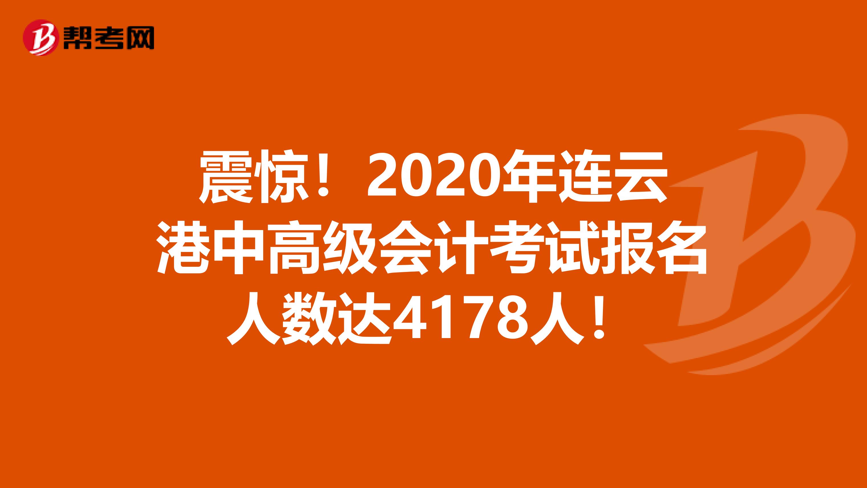 震惊！2020年连云港中高级会计考试报名人数达4178人！